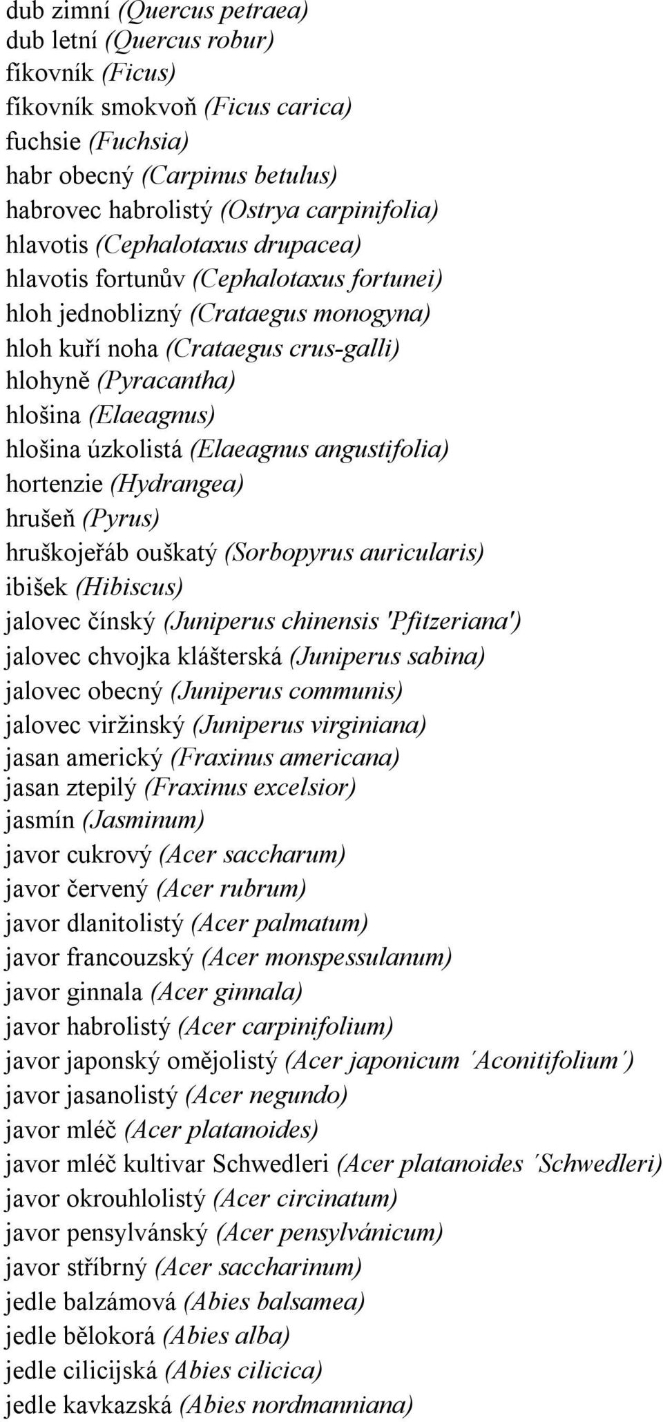 úzkolistá (Elaeagnus angustifolia) hortenzie (Hydrangea) hrušeň (Pyrus) hruškojeřáb ouškatý (Sorbopyrus auricularis) ibišek (Hibiscus) jalovec čínský (Juniperus chinensis 'Pfitzeriana') jalovec