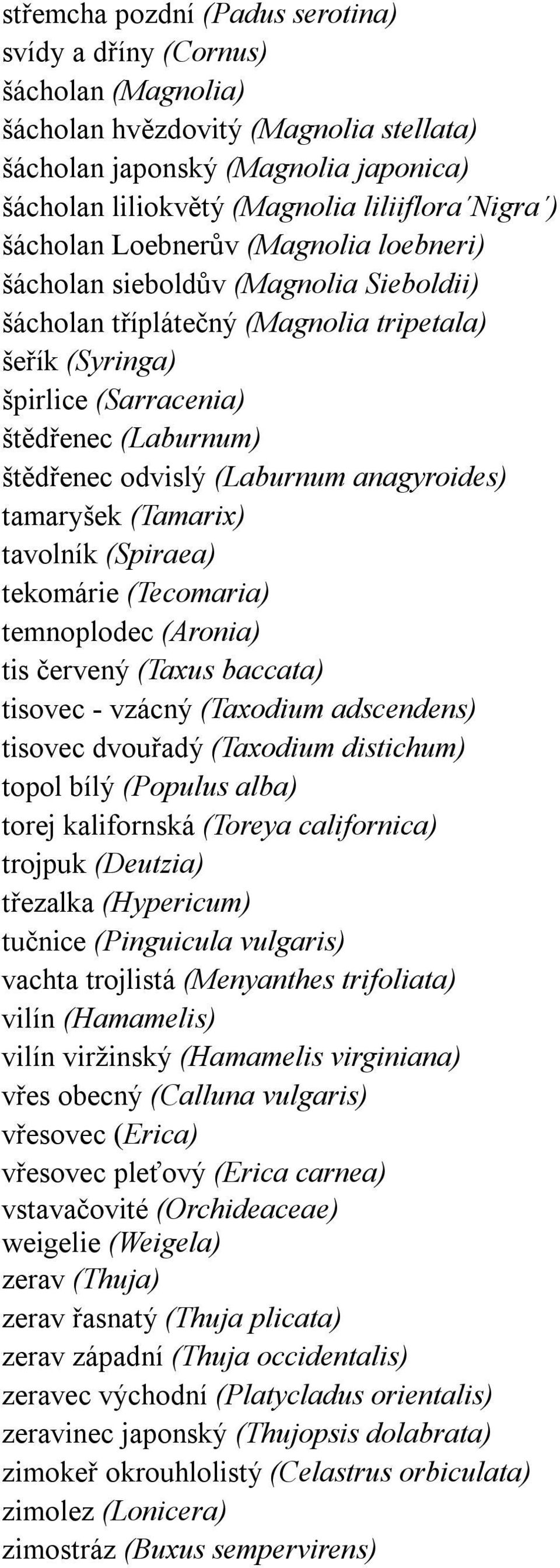 odvislý (Laburnum anagyroides) tamaryšek (Tamarix) tavolník (Spiraea) tekomárie (Tecomaria) temnoplodec (Aronia) tis červený (Taxus baccata) tisovec - vzácný (Taxodium adscendens) tisovec dvouřadý