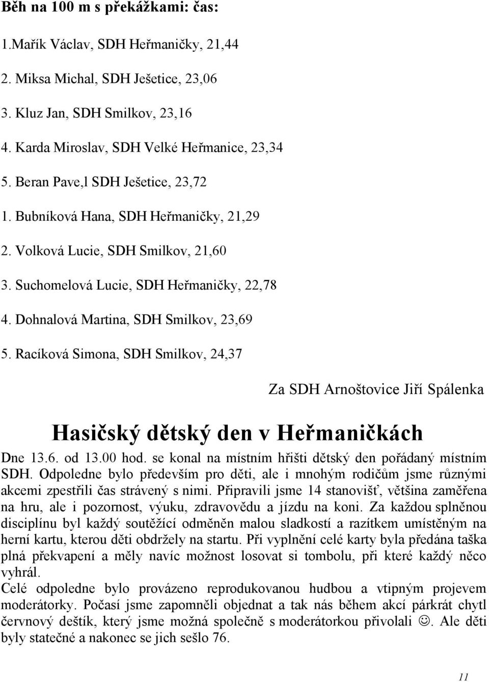 Racíková Simona, SDH Smilkov, 24,37 Za SDH Arnoštovice Jiří Spálenka Hasičský dětský den v Heřmaničkách Dne 13.6. od 13.00 hod. se konal na místním hřišti dětský den pořádaný místním SDH.