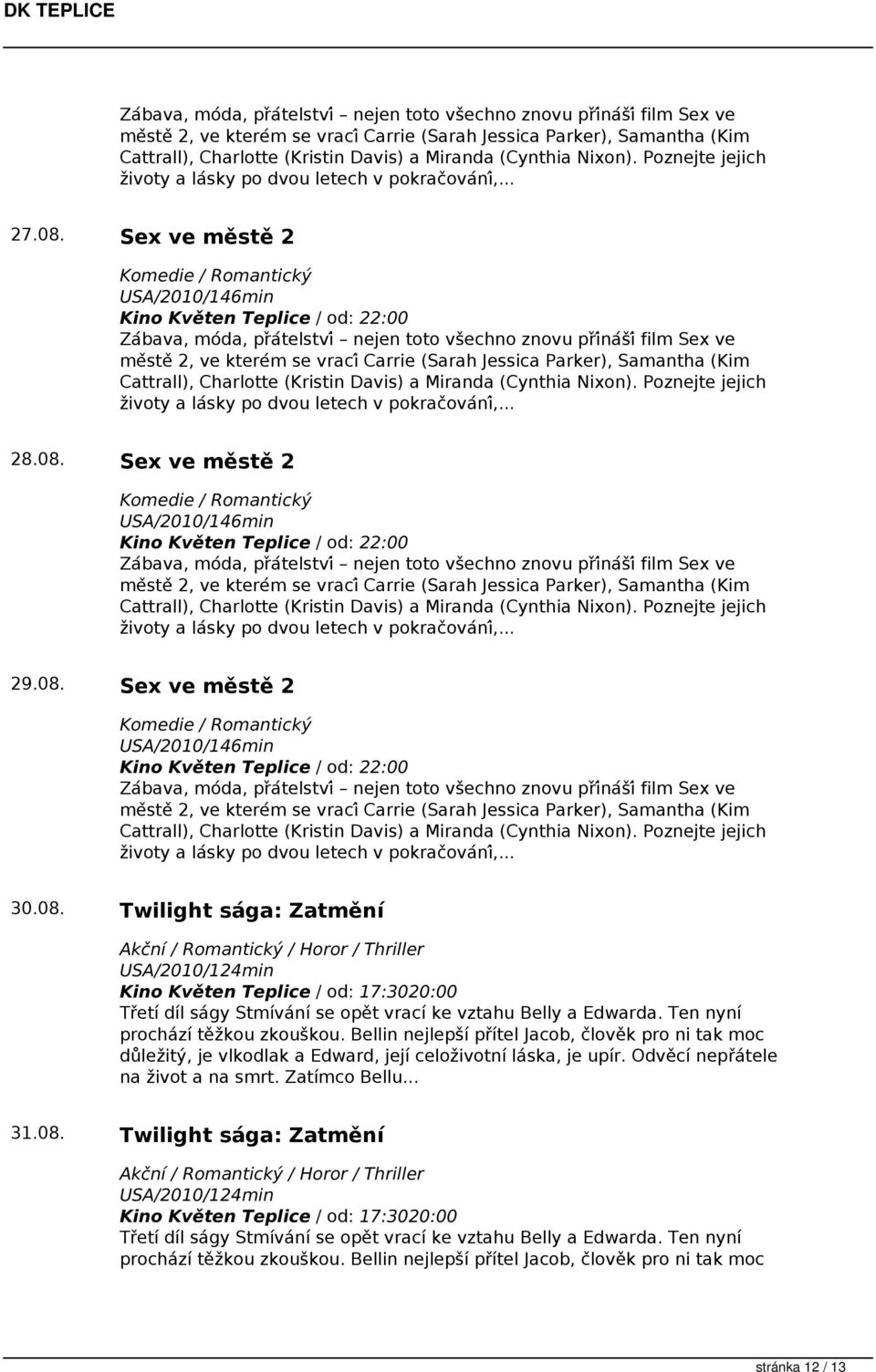 08. Sex ve městě 2 USA/2010/146min  (Cynthia Nixon). Poznejte jejich zǐvoty a laśky po dvou letech v pokracǒvańi,... 29.08. Sex ve městě 2 USA/2010/146min  (Cynthia Nixon). Poznejte jejich zǐvoty a laśky po dvou letech v pokracǒvańi,... 30.