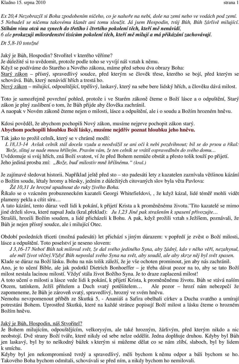 Stíhám vinu otců na synech do třetího i čtvrtého pokolení těch, kteří mě nenávidí, 6 ale prokazuji milosrdenství tisícům pokolení těch, kteří mě milují a má přikázání zachovávají.