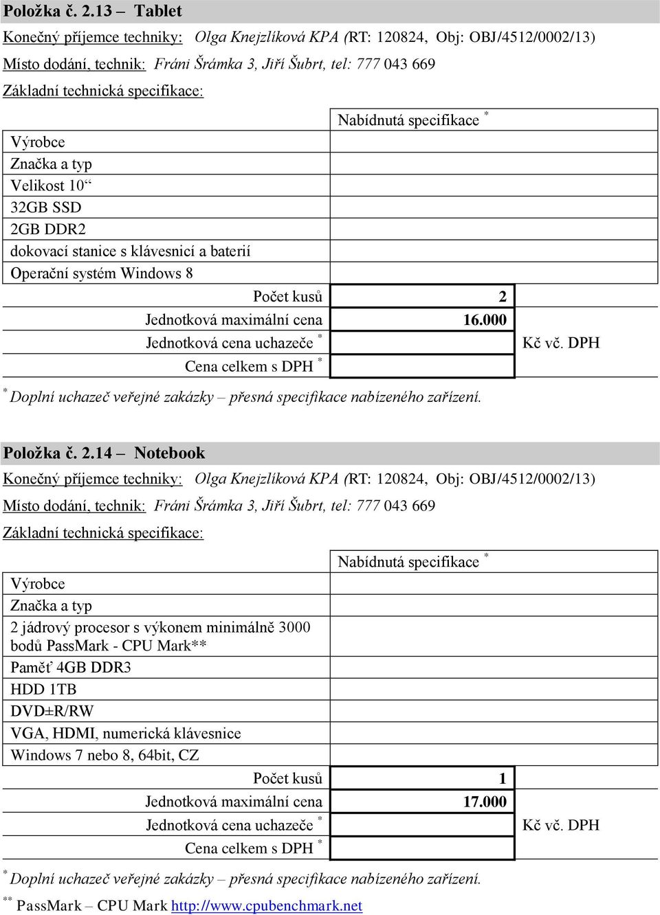 dokovací stanice s klávesnicí a baterií Operační systém Windows 8 Nabídnutá specifikace Počet kusů 2 Jednotková maximální cena 16.