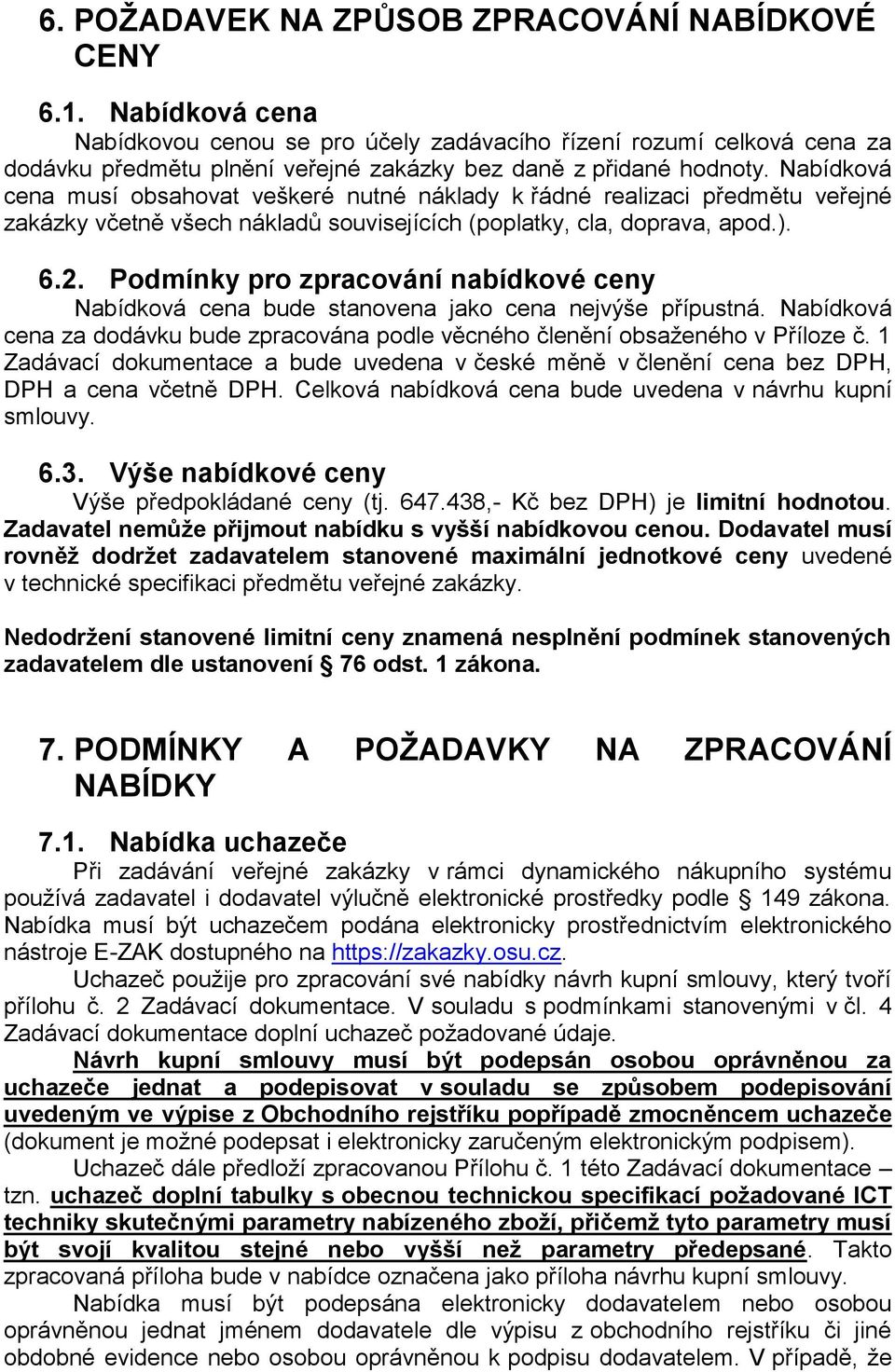 Nabídková cena musí obsahovat veškeré nutné náklady k řádné realizaci předmětu veřejné zakázky včetně všech nákladů souvisejících (poplatky, cla, doprava, apod.). 6.2.