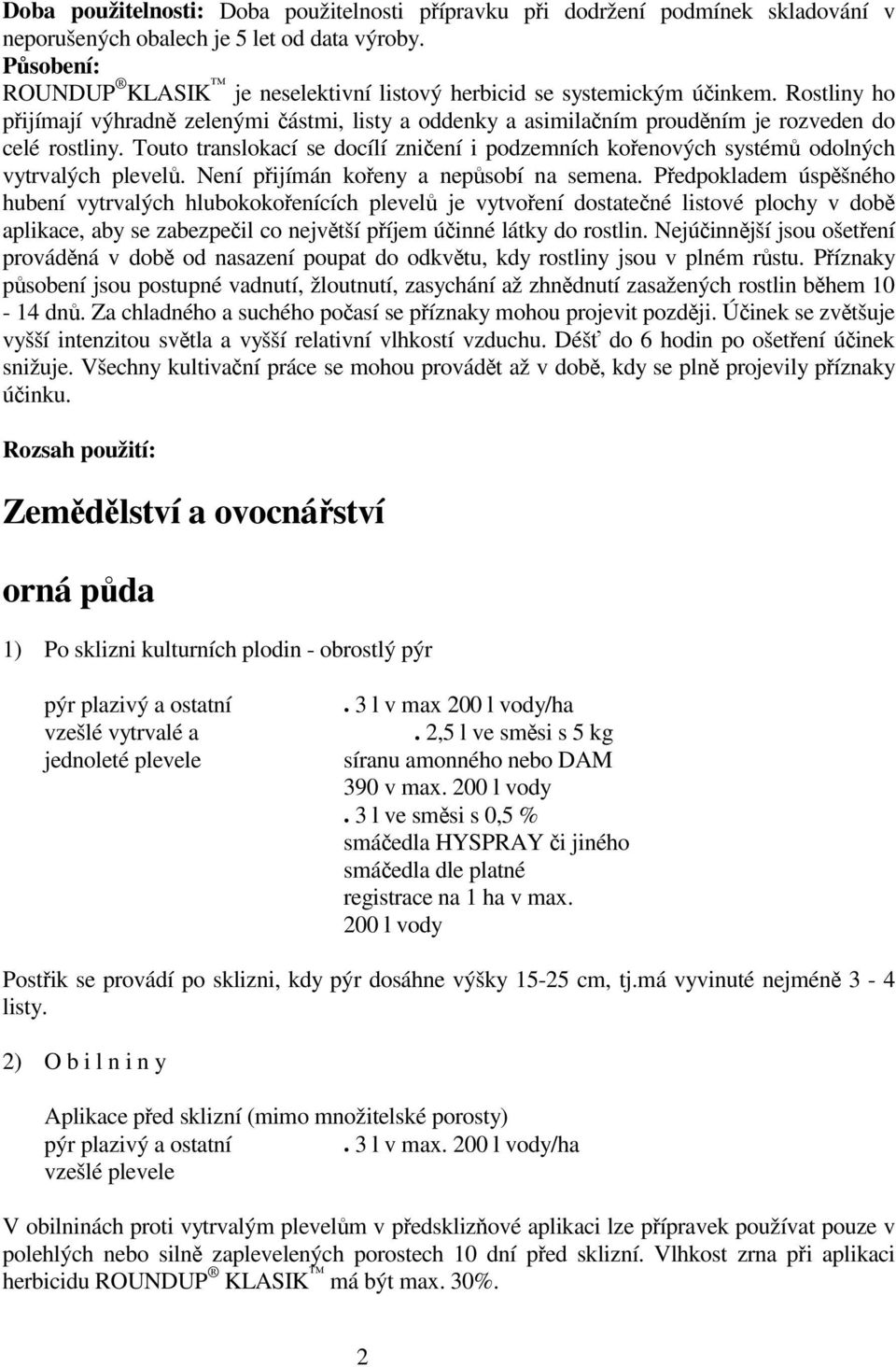 Touto translokací se docílí zniení i podzemních koenových systém odolných vytrvalých plevel. Není pijímán koeny a nepsobí na semena.