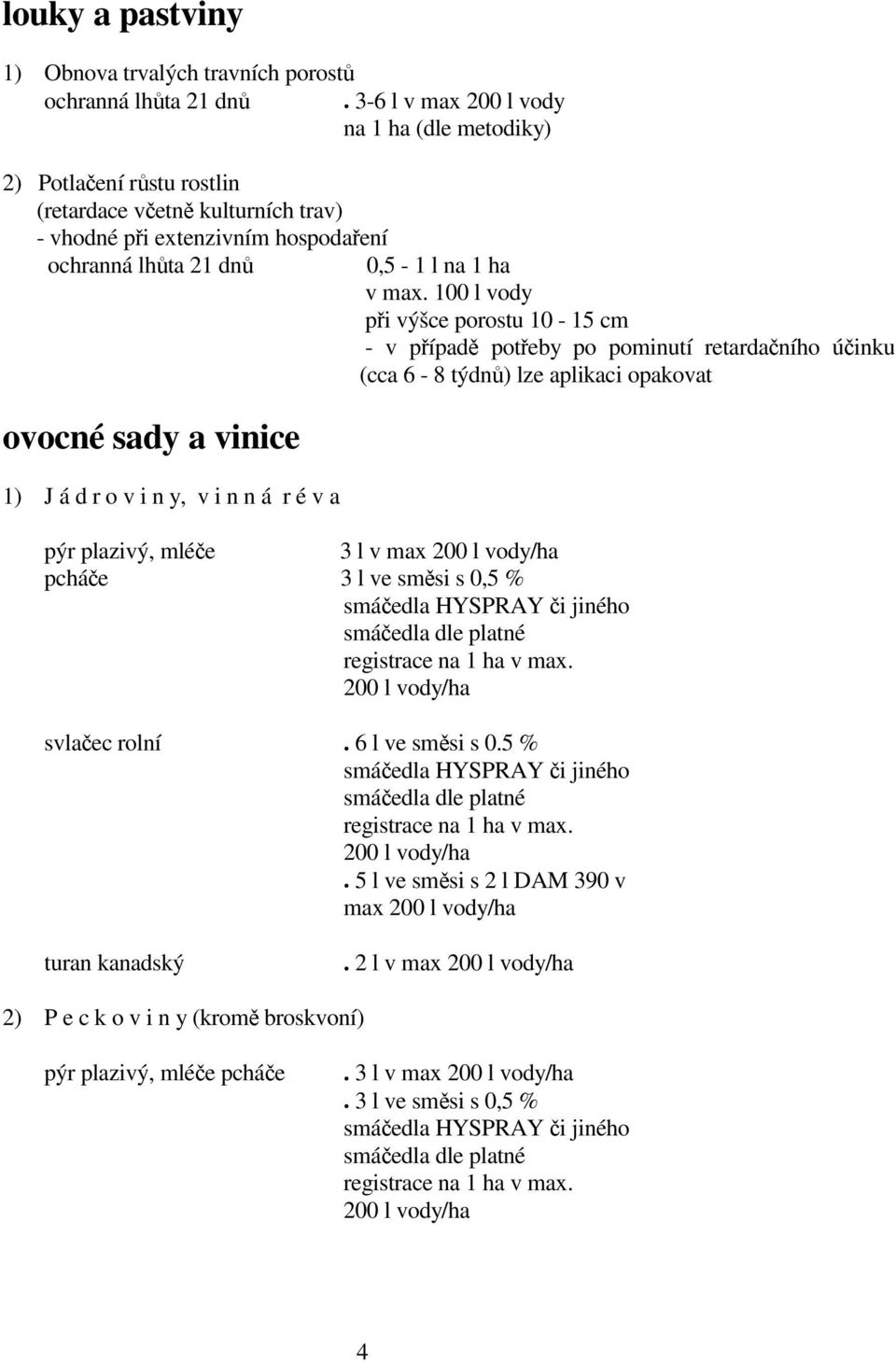 100 l vody pi výšce porostu 10-15 cm - v pípad poteby po pominutí retardaního úinku (cca 6-8 týdn) lze aplikaci opakovat ovocné sady a vinice 1) J á d r o v i n y, v i n n á r é v a pýr plazivý,