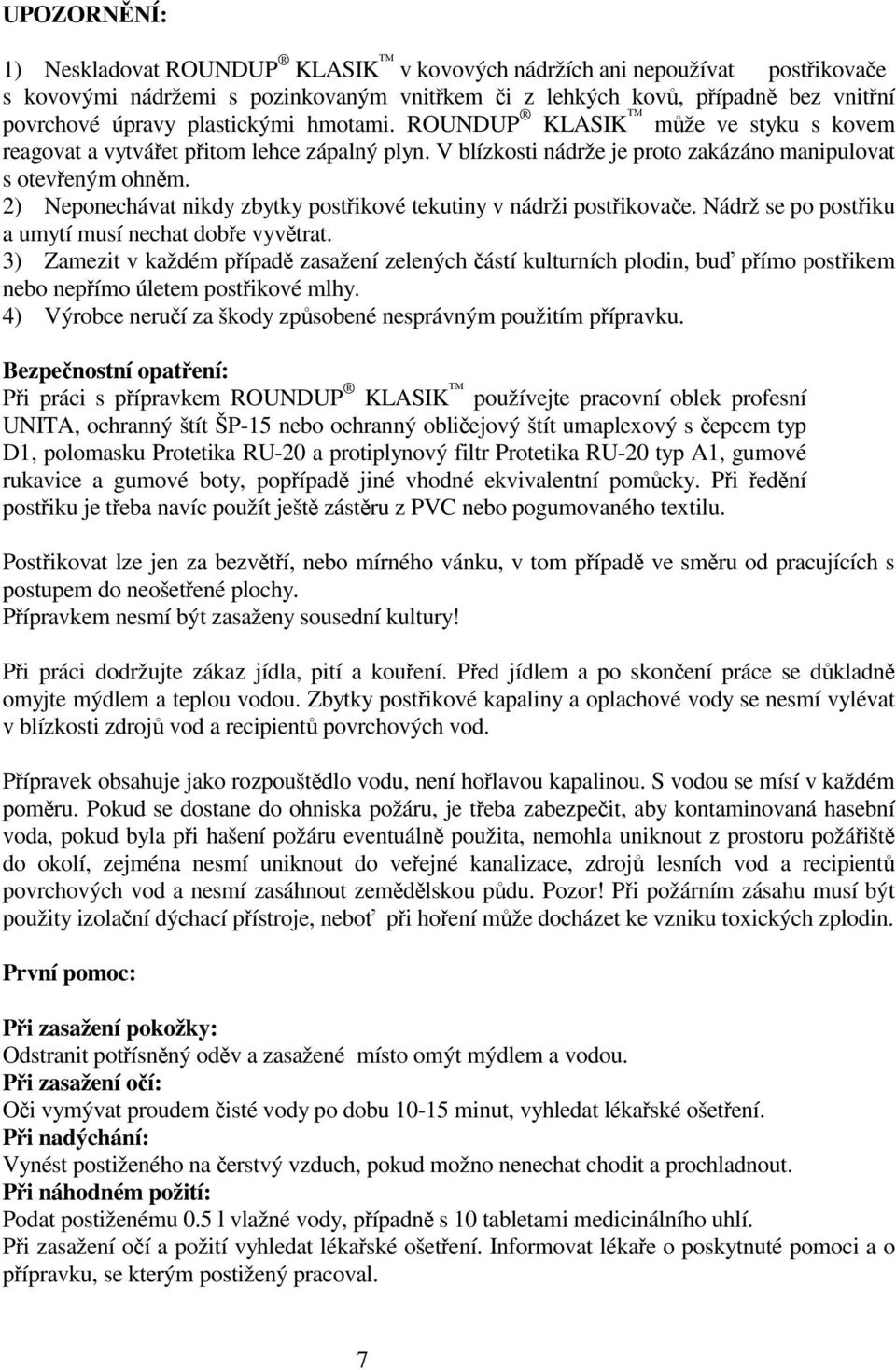 2) Neponechávat nikdy zbytky postikové tekutiny v nádrži postikovae. Nádrž se po postiku a umytí musí nechat dobe vyvtrat.