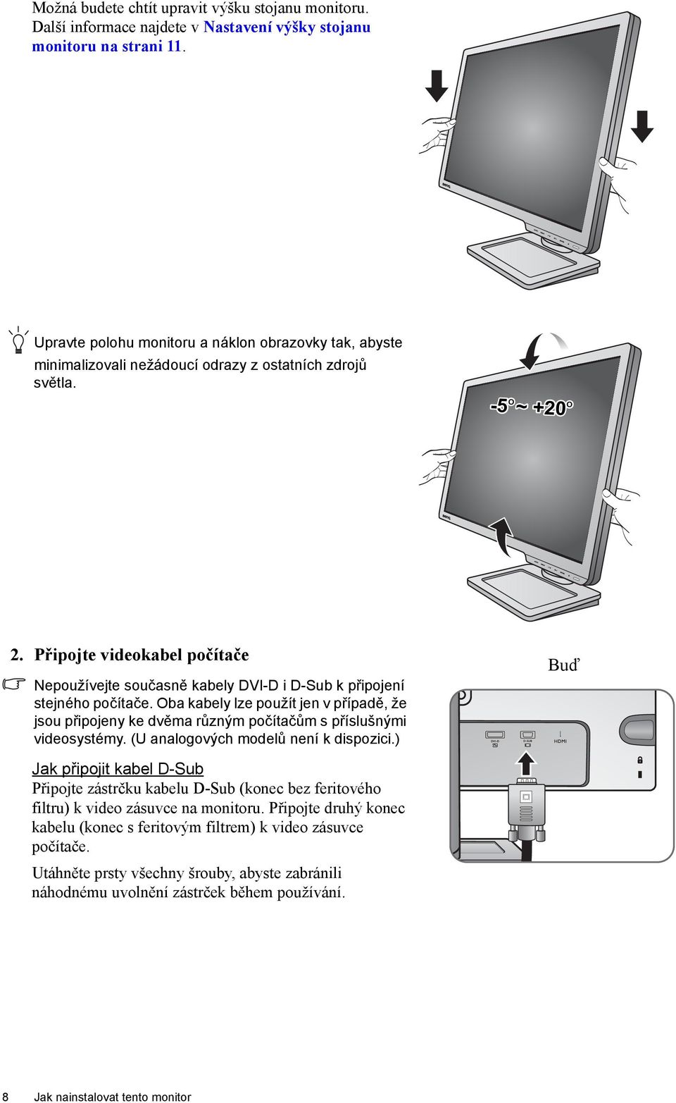 Připojte videokabel počítače Nepoužívejte současně kabely DVI-D i D-Sub k připojení stejného počítače.