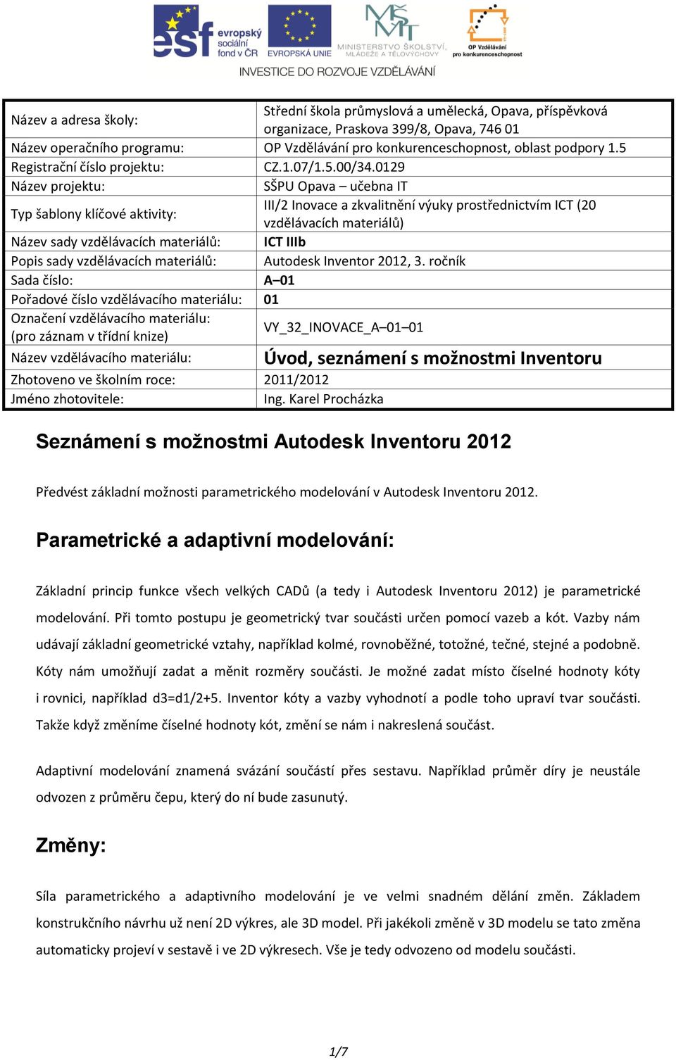 0129 Název projektu: SŠPU Opava učebna IT Typ šablony klíčové aktivity: III/2 Inovace a zkvalitnění výuky prostřednictvím ICT (20 vzdělávacích materiálů) Název sady vzdělávacích materiálů: ICT IIIb