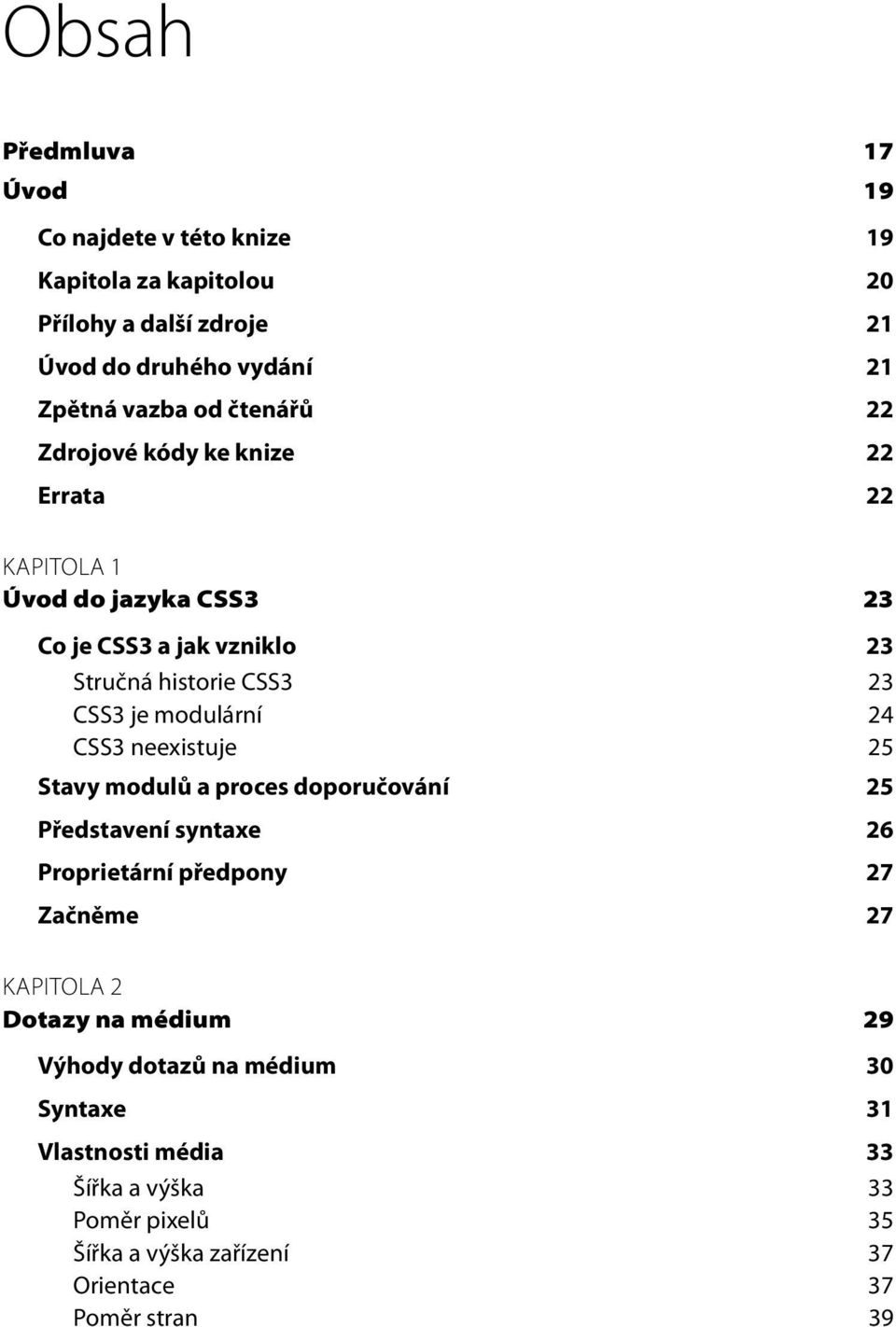 modulární 24 CSS3 neexistuje 25 Stavy modulů a proces doporučování 25 Představení syntaxe 26 Proprietární předpony 27 Začněme 27 KAPITOLA 2 Dotazy