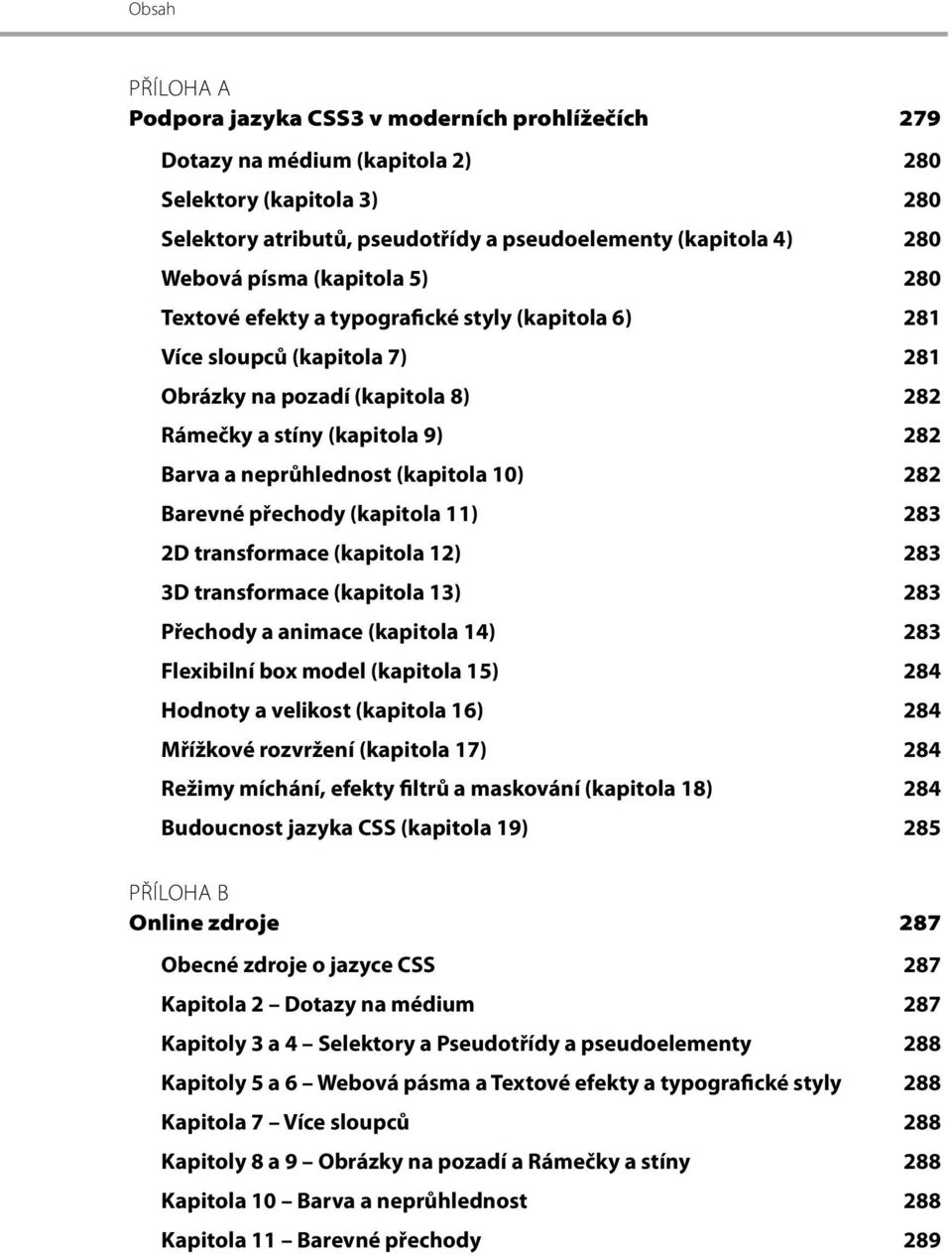 10) 282 Barevné přechody (kapitola 11) 283 2D transformace (kapitola 12) 283 3D transformace (kapitola 13) 283 Přechody a animace (kapitola 14) 283 Flexibilní box model (kapitola 15) 284 Hodnoty a