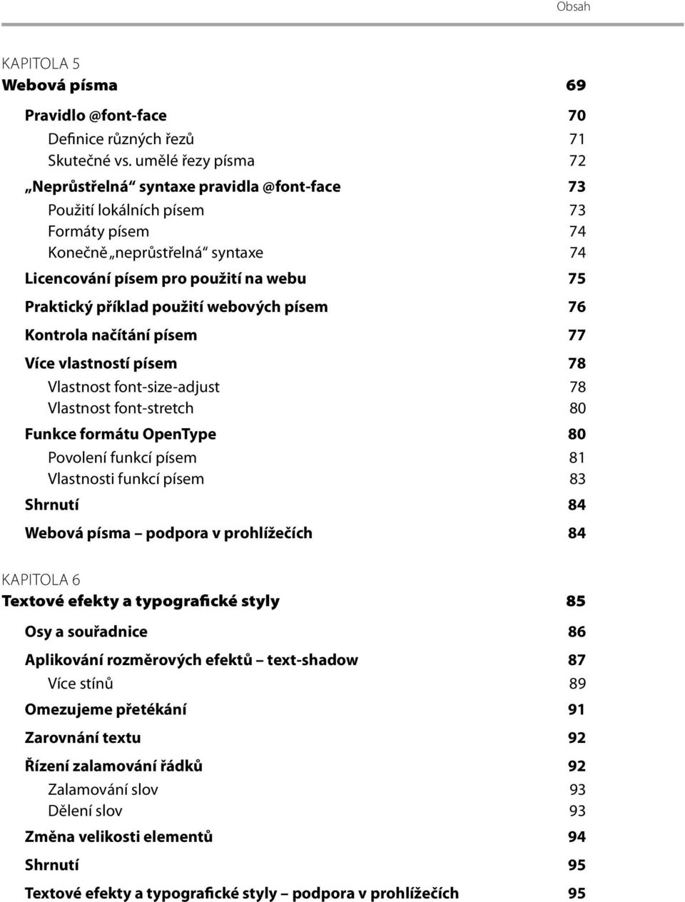 použití webových písem 76 Kontrola načítání písem 77 Více vlastností písem 78 Vlastnost font-size-adjust 78 Vlastnost font-stretch 80 Funkce formátu OpenType 80 Povolení funkcí písem 81 Vlastnosti