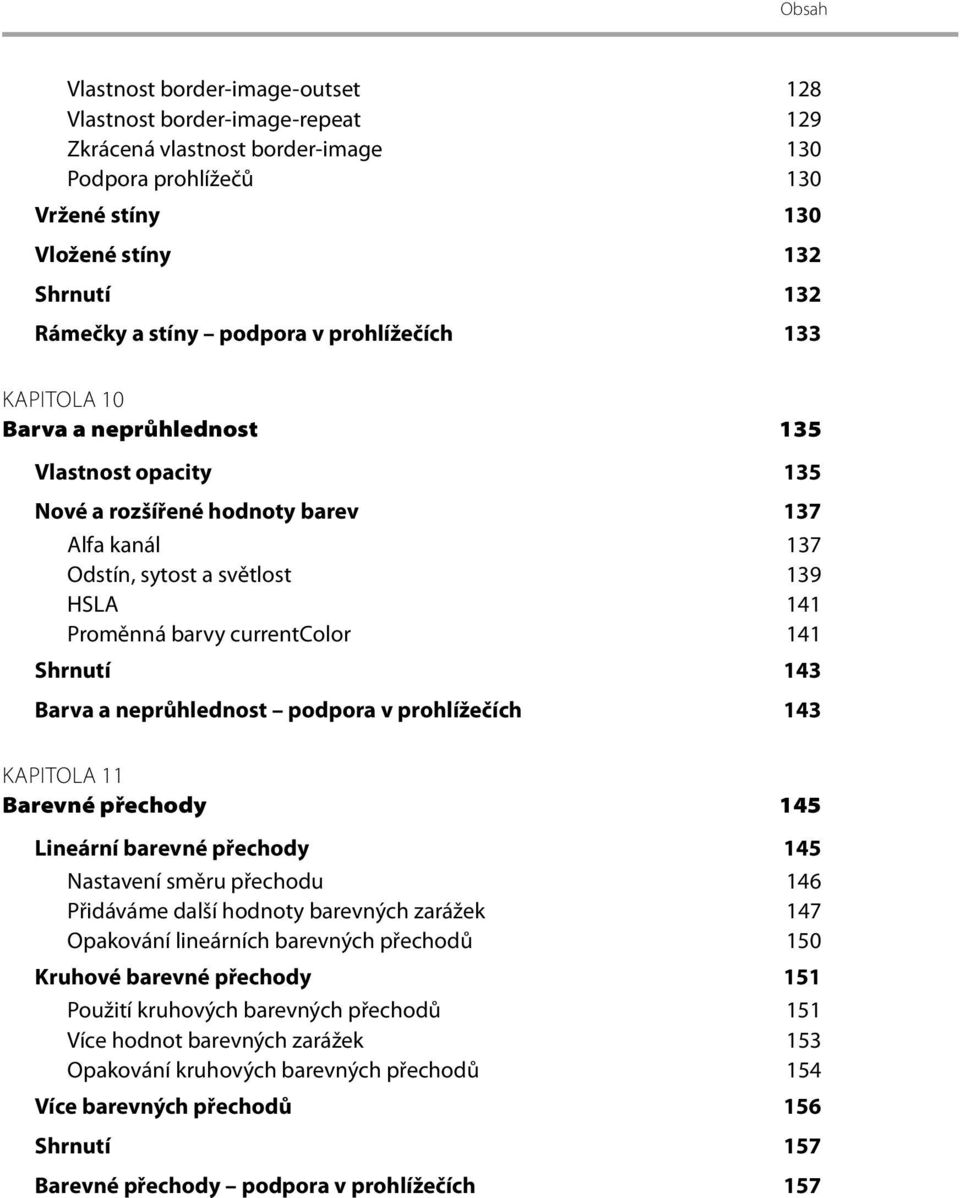 Shrnutí 143 Barva a neprůhlednost podpora v prohlížečích 143 KAPITOLA 11 Barevné přechody 145 Lineární barevné přechody 145 Nastavení směru přechodu 146 Přidáváme další hodnoty barevných zarážek 147