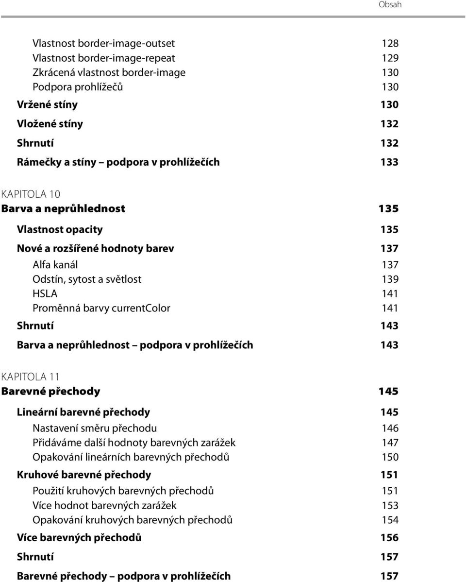 Shrnutí 143 Barva a neprůhlednost podpora v prohlížečích 143 KAPITOLA 11 Barevné přechody 145 Lineární barevné přechody 145 Nastavení směru přechodu 146 Přidáváme další hodnoty barevných zarážek 147