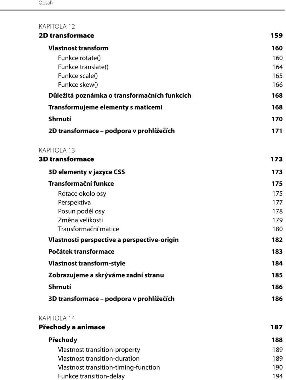 177 Posun podél osy 178 Změna velikosti 179 Transformační matice 180 Vlastnosti perspective a perspective-origin 182 Počátek transformace 183 Vlastnost transform-style 184 Zobrazujeme a skrýváme