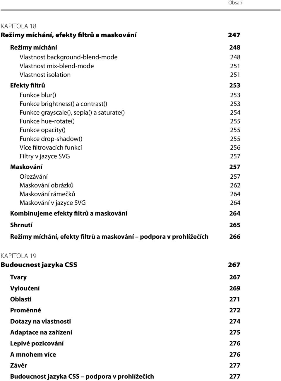 jazyce SVG 257 Maskování 257 Ořezávání 257 Maskování obrázků 262 Maskování rámečků 264 Maskování v jazyce SVG 264 Kombinujeme efekty filtrů a maskování 264 Shrnutí 265 Režimy míchání, efekty filtrů a