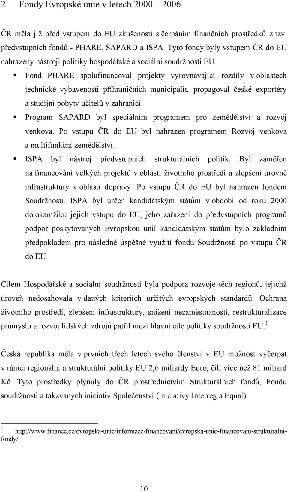 Fond PHARE spolufinancoval projekty vyrovnávající rozdíly v oblastech technické vybavenosti příhraničních municipalit, propagoval české exportéry a studijní pobyty učitelů v zahraničí.