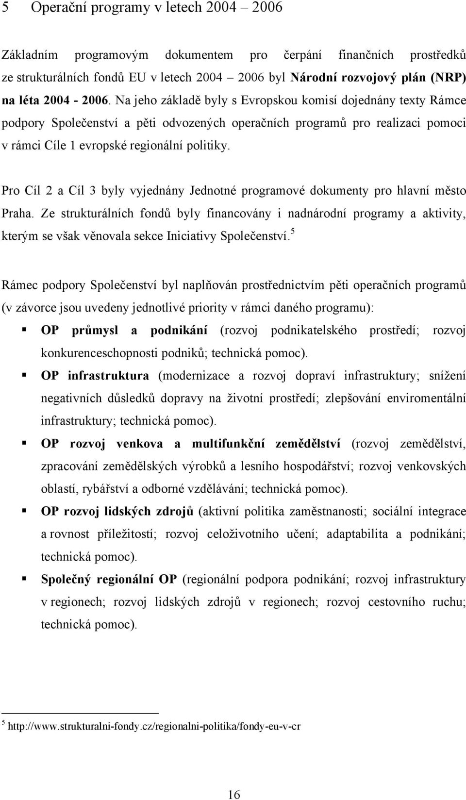 Pro Cíl 2 a Cíl 3 byly vyjednány Jednotné programové dokumenty pro hlavní město Praha.