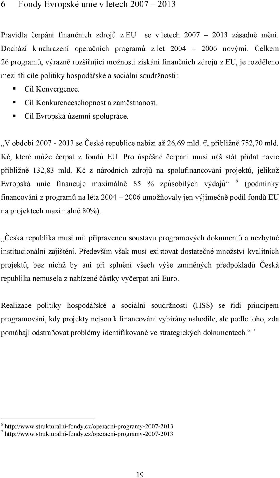 Cíl Konkurenceschopnost a zaměstnanost. Cíl Evropská územní spolupráce. V období 2007-2013 se České republice nabízí až 26,69 mld., přibližně 752,70 mld. Kč, které může čerpat z fondů EU.