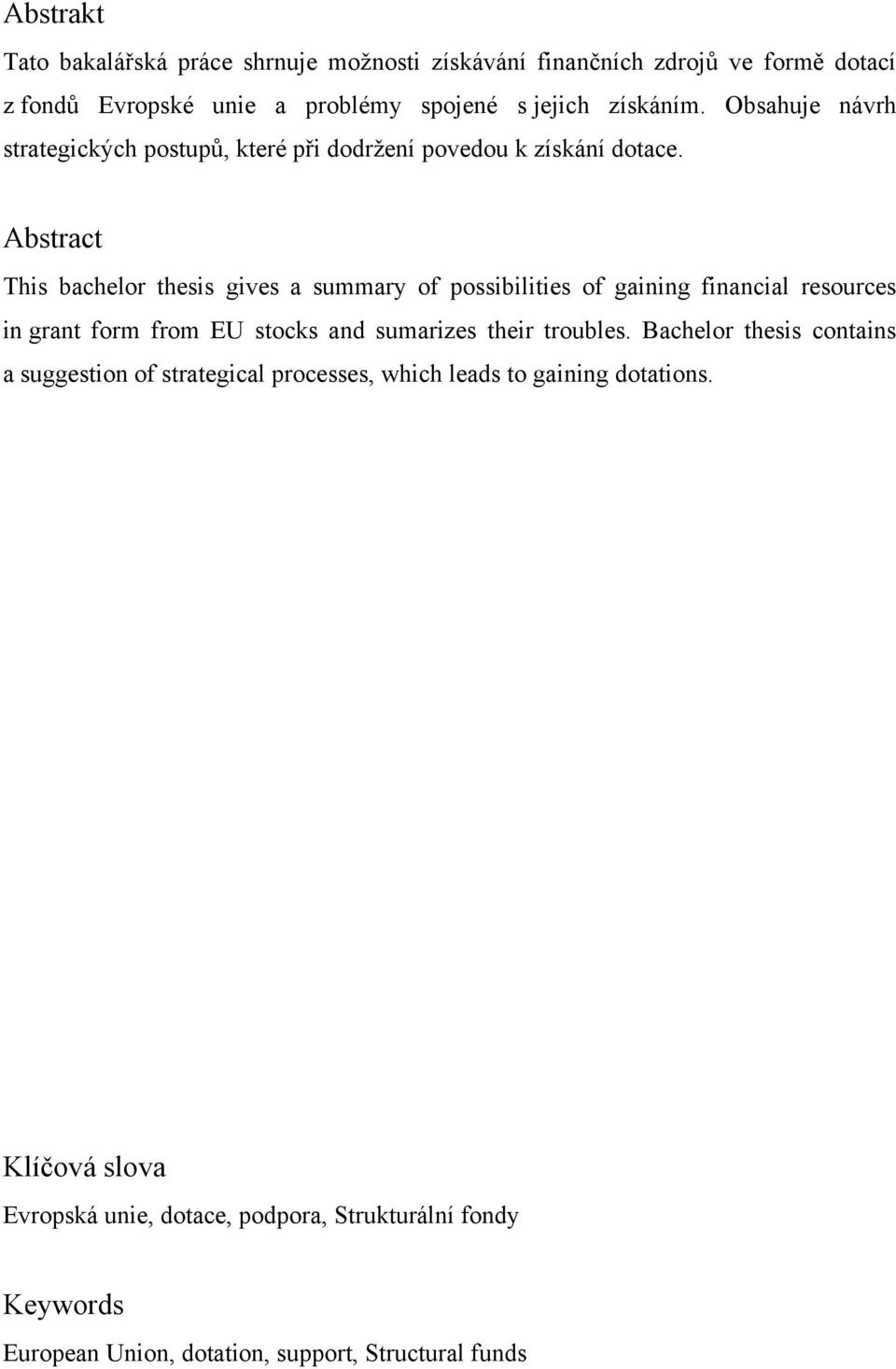 Abstract This bachelor thesis gives a summary of possibilities of gaining financial resources in grant form from EU stocks and sumarizes their troubles.