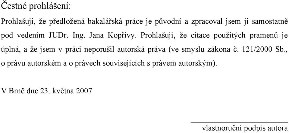 Prohlašuji, že citace použitých pramenů je úplná, a že jsem v práci neporušil autorská práva (ve