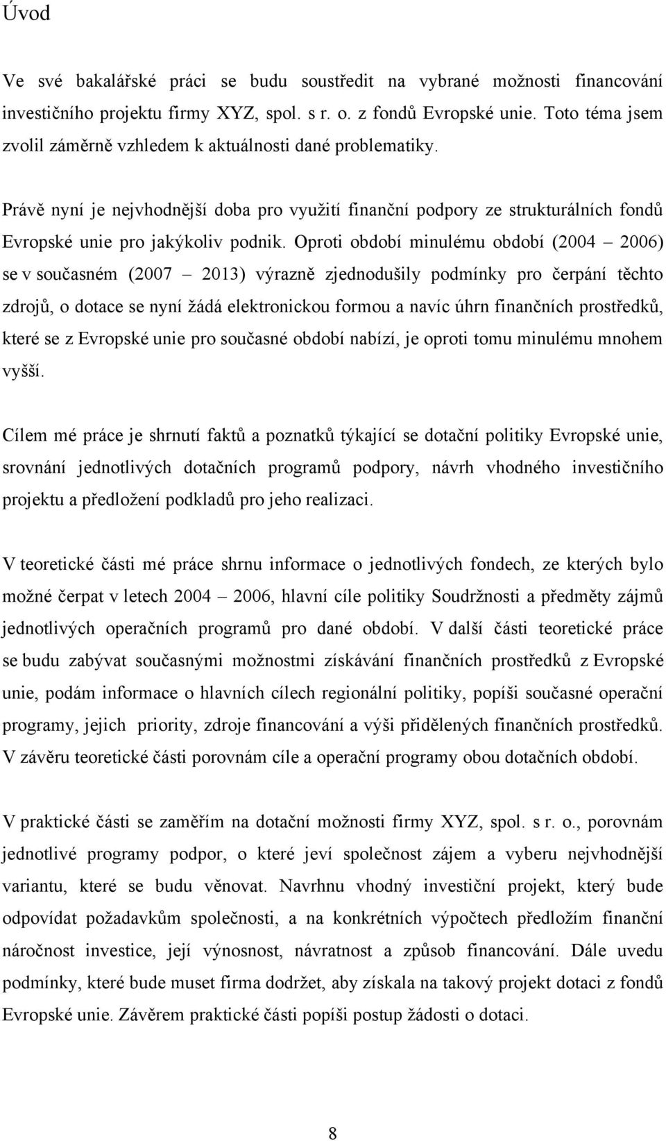 Oproti období minulému období (2004 2006) se v současném (2007 2013) výrazně zjednodušily podmínky pro čerpání těchto zdrojů, o dotace se nyní žádá elektronickou formou a navíc úhrn finančních