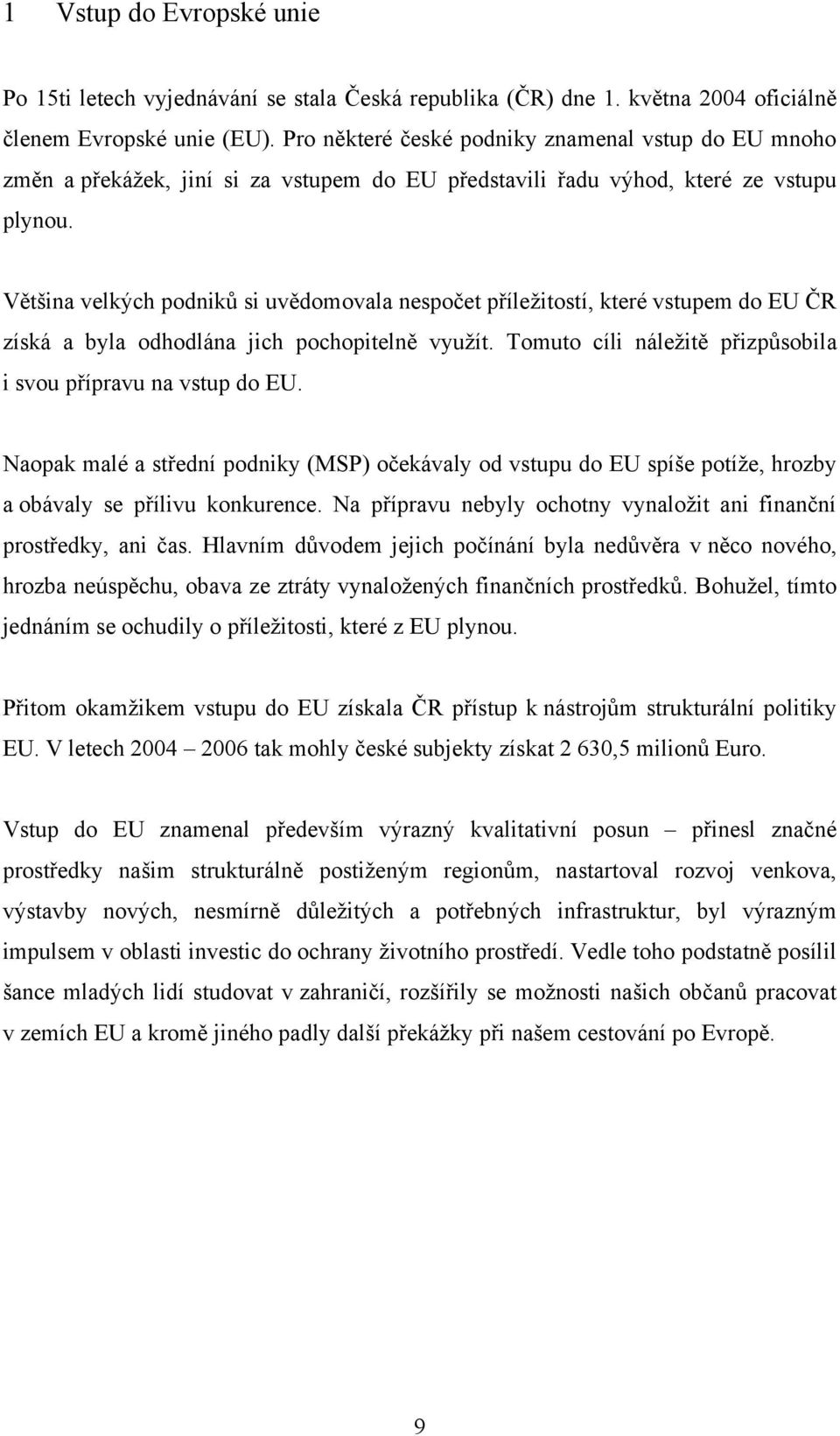 Většina velkých podniků si uvědomovala nespočet příležitostí, které vstupem do EU ČR získá a byla odhodlána jich pochopitelně využít. Tomuto cíli náležitě přizpůsobila i svou přípravu na vstup do EU.