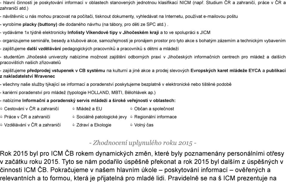 ). - vydáváme 1x týdně elektronicky Infolisty Víkendové tipy v Jihočeském kraji a to ve spolupráci s JICM - organizujeme semináře, besedy a klubové akce, samozřejmostí je pronájem prostor pro tyto