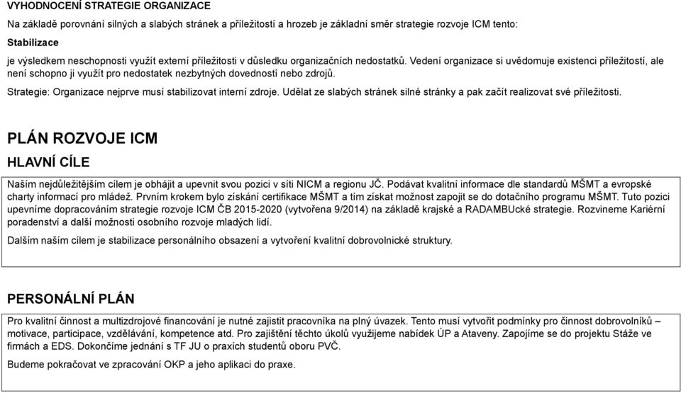 Strategie: Organizace nejprve musí stabilizovat interní zdroje. Udělat ze slabých stránek silné stránky a pak začít realizovat své příležitosti.