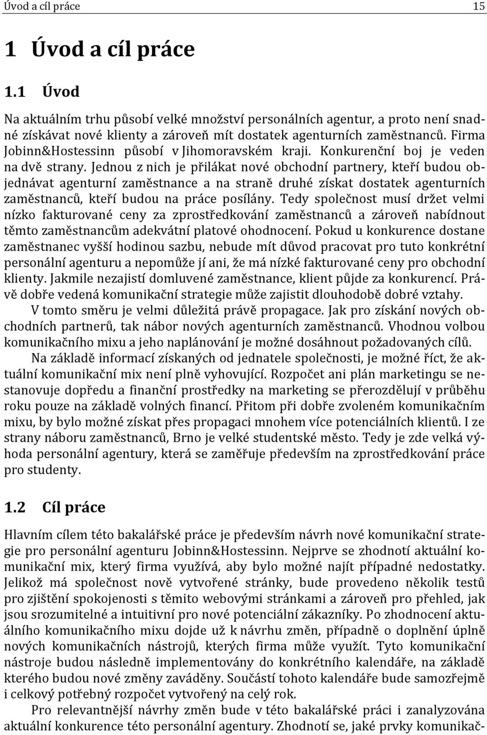 Jednou z nich je přilákat nové obchodní partnery, kteří budou objednávat agenturní zaměstnance a na straně druhé získat dostatek agenturních zaměstnanců, kteří budou na práce posílány.