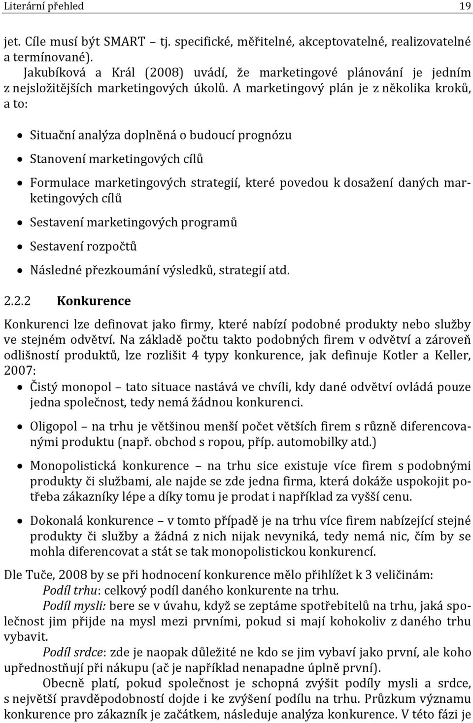 A marketingový plán je z několika kroků, a to: Situační analýza doplněná o budoucí prognózu Stanovení marketingových cílů Formulace marketingových strategií, které povedou k dosažení daných