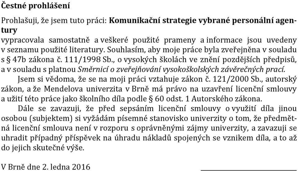 , o vysokých školách ve znění pozdějších předpisů, a v souladu s platnou Směrnicí o zveřejňování vysokoškolských závěrečných prací. Jsem si vědoma, že se na moji práci vztahuje zákon č. 121/2000 Sb.