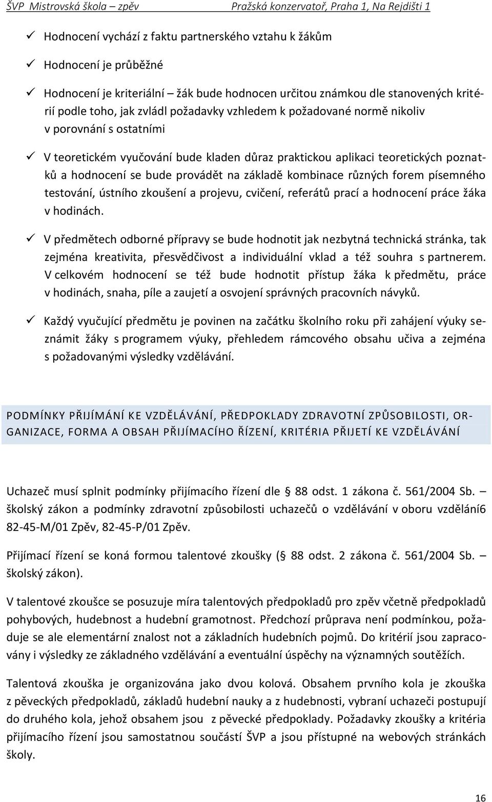 různých forem písemného testování, ústního zkoušení a projevu, cvičení, referátů prací a hodnocení práce žáka v hodinách.