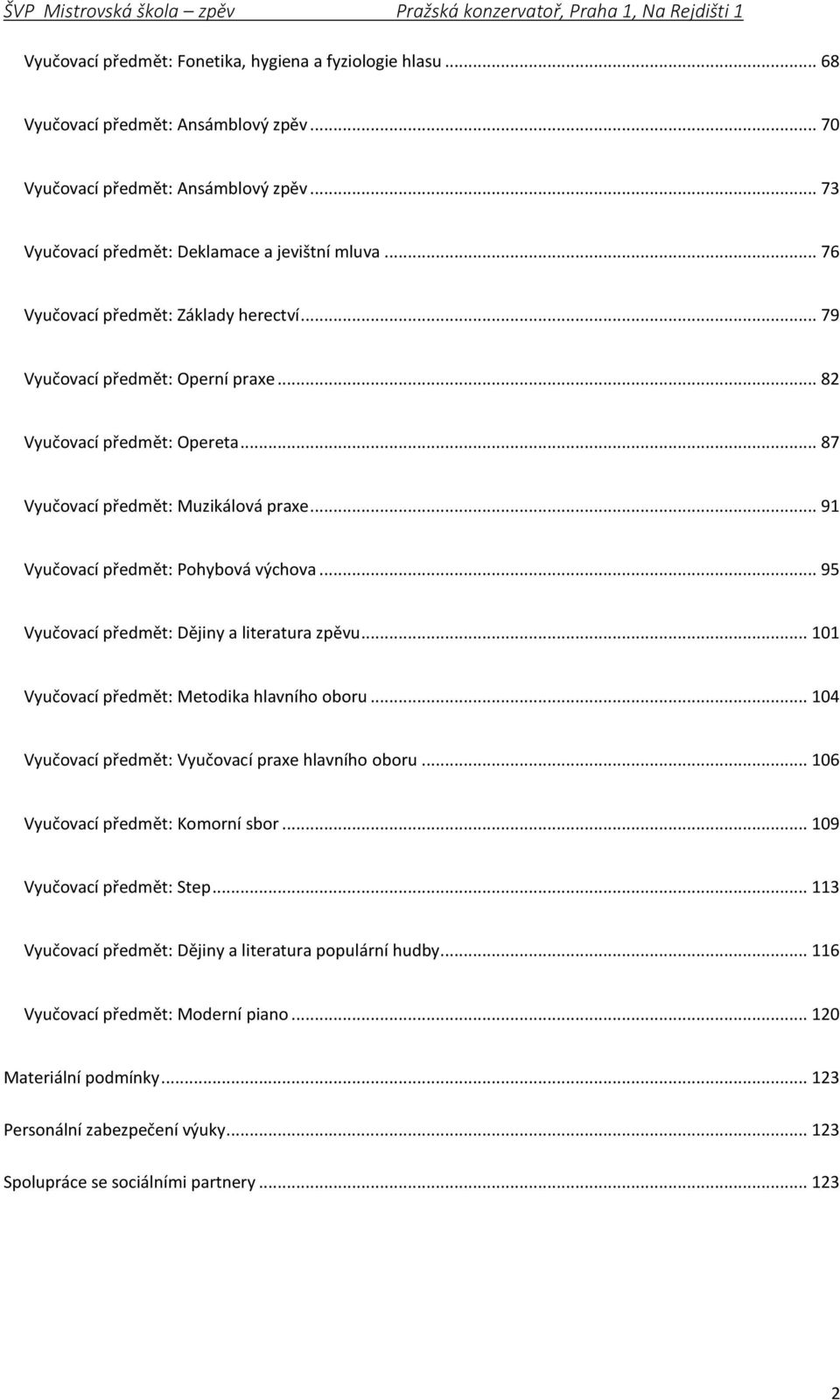 .. 95 Vyučovací předmět: Dějiny a literatura zpěvu... 101 Vyučovací předmět: Metodika hlavního oboru... 104 Vyučovací předmět: Vyučovací praxe hlavního oboru... 106 Vyučovací předmět: Komorní sbor.