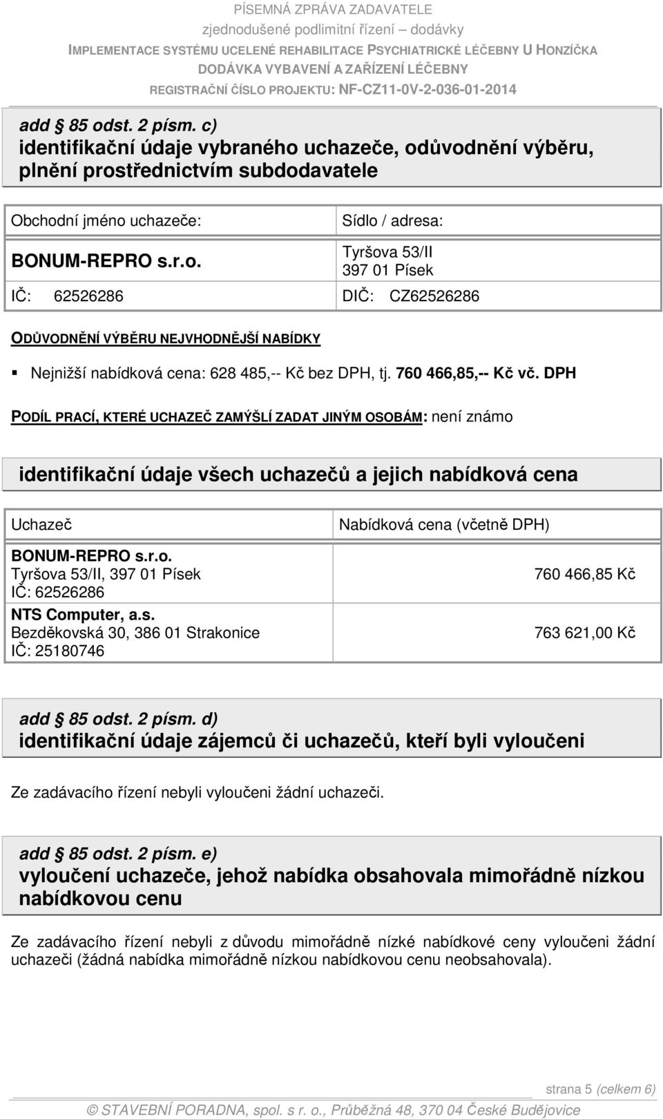 s. Bezděkovská 30, 386 01 Strakonice IČ: 25180746 Nabídková cena (včetně DPH) 760 466,85 Kč 763 621,00 Kč add 85 odst. 2 písm.