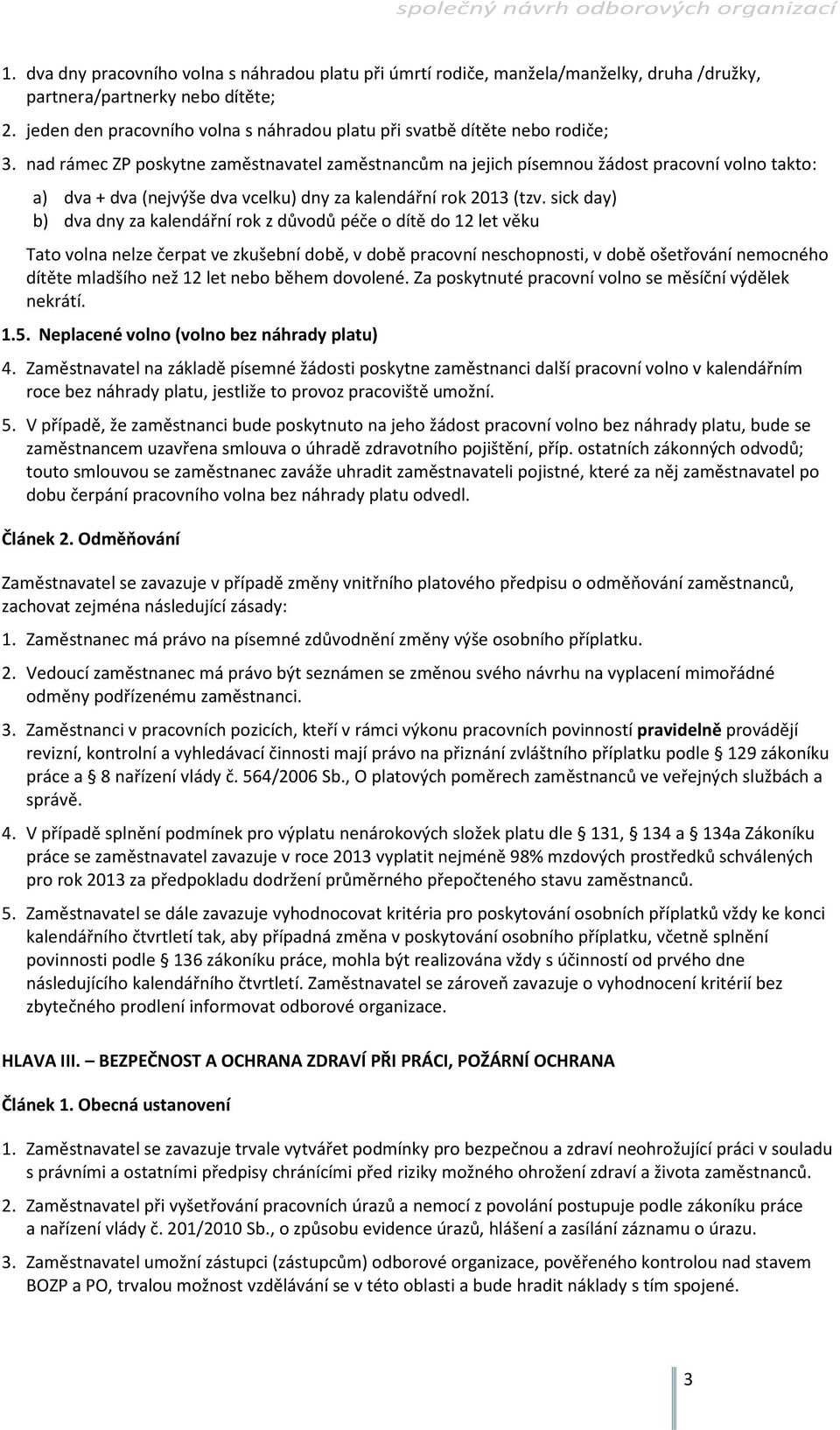 nad rámec ZP poskytne zaměstnavatel zaměstnancům na jejich písemnou žádost pracovní volno takto: a) dva + dva (nejvýše dva vcelku) dny za kalendářní rok 2013 (tzv.