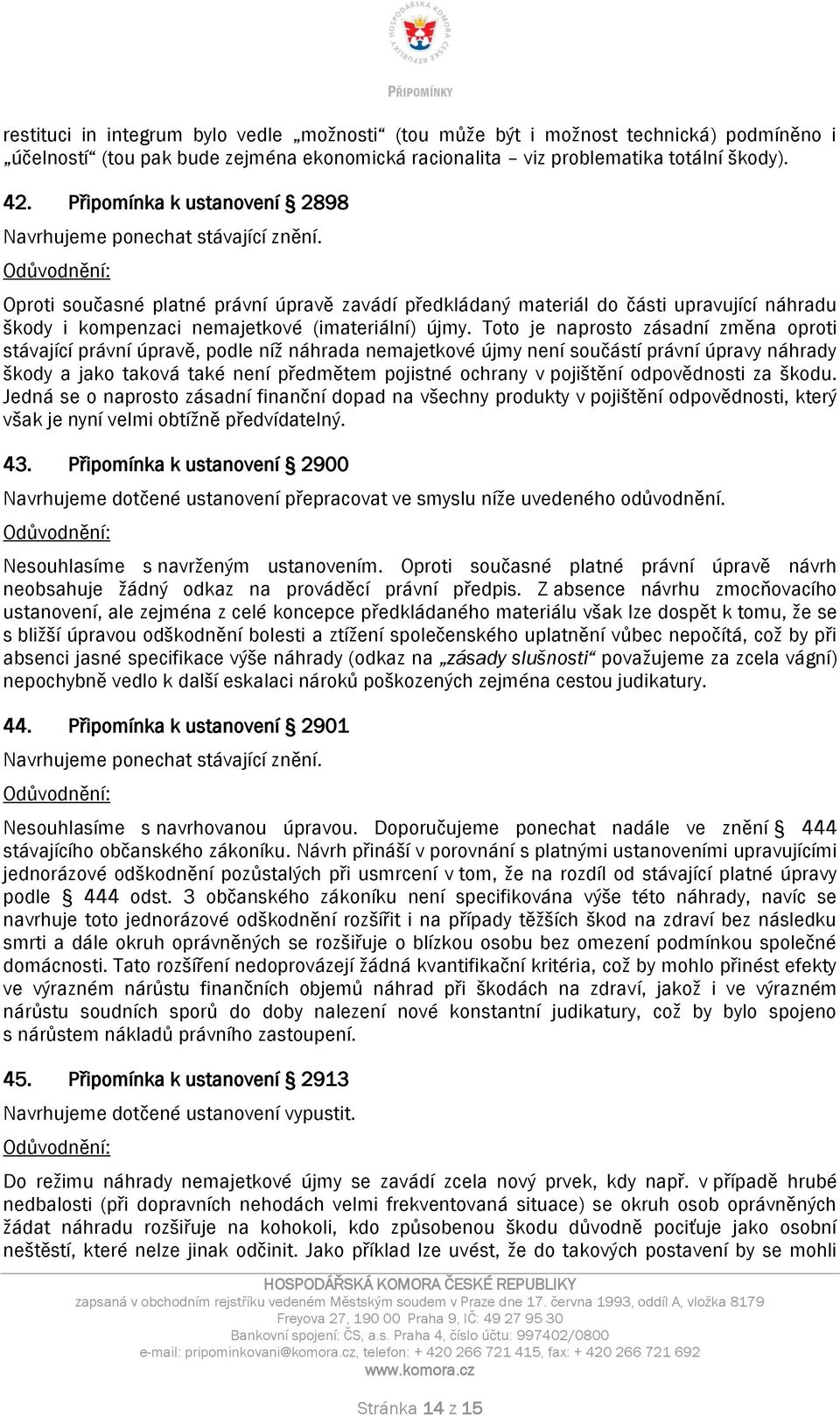 Oproti současné platné právní úpravě zavádí předkládaný materiál do části upravující náhradu škody i kompenzaci nemajetkové (imateriální) újmy.