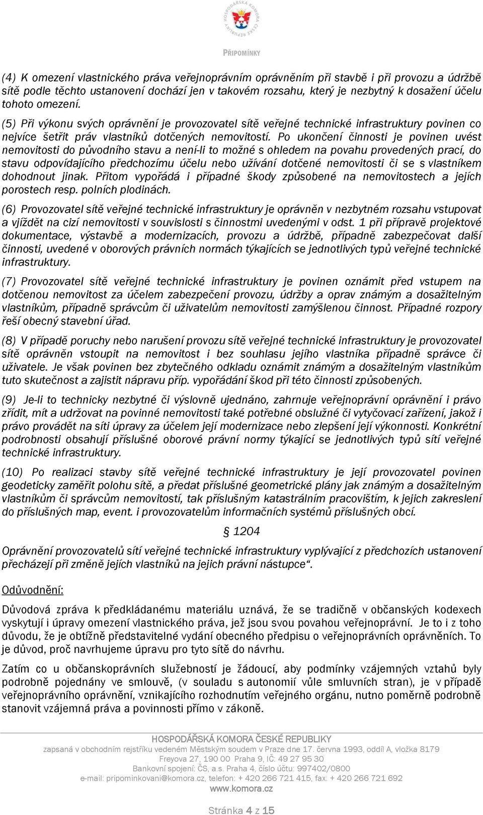 Po ukončení činnosti je povinen uvést nemovitosti do původního stavu a není-li to možné s ohledem na povahu provedených prací, do stavu odpovídajícího předchozímu účelu nebo užívání dotčené