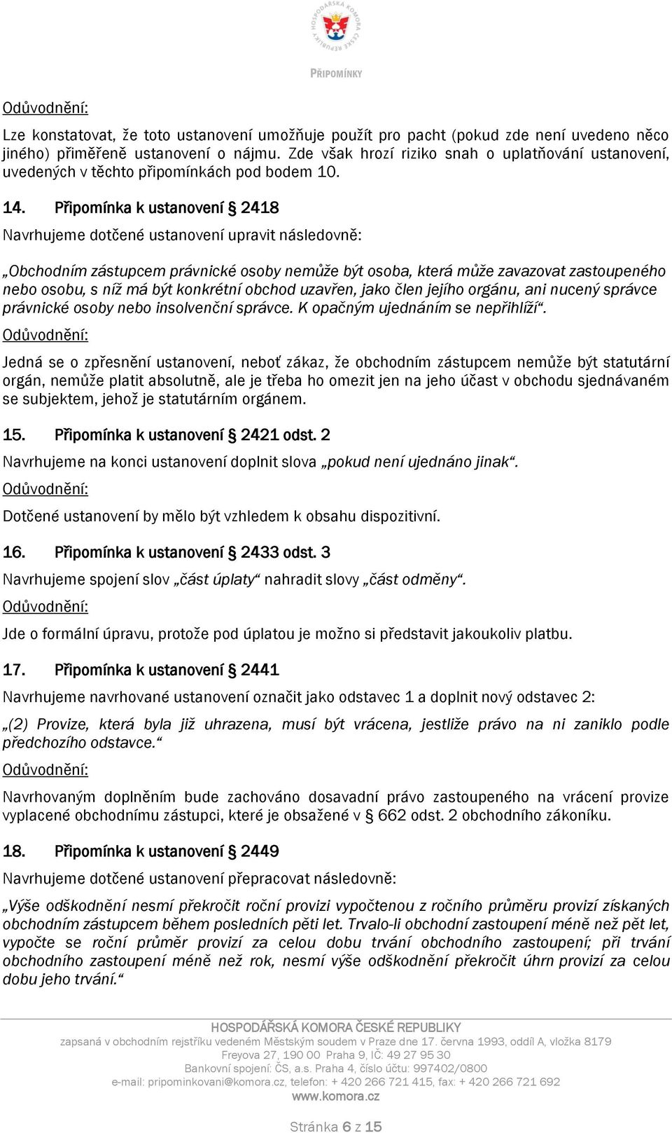 Připomínka k ustanovení 2418 Obchodním zástupcem právnické osoby nemůže být osoba, která může zavazovat zastoupeného nebo osobu, s níž má být konkrétní obchod uzavřen, jako člen jejího orgánu, ani