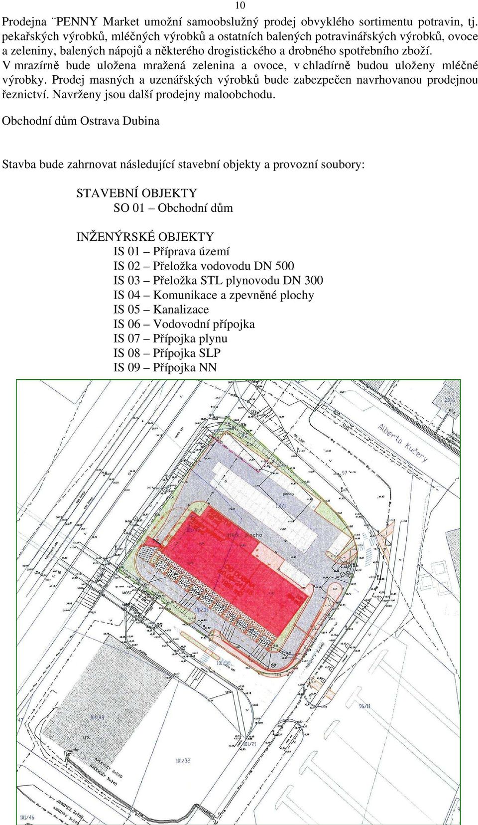 V mrazírně bude uložena mražená zelenina a ovoce, v chladírně budou uloženy mléčné výrobky. Prodej masných a uzenářských výrobků bude zabezpečen navrhovanou prodejnou řeznictví.