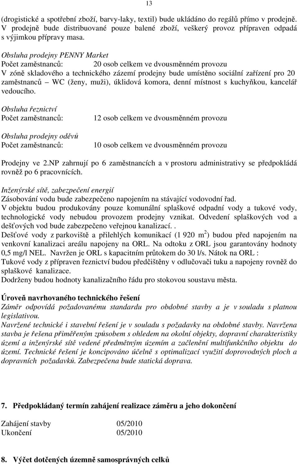 Obsluha prodejny PENNY Market Počet zaměstnanců: 20 osob celkem ve dvousměnném provozu V zóně skladového a technického zázemí prodejny bude umístěno sociální zařízení pro 20 zaměstnanců WC (ženy,