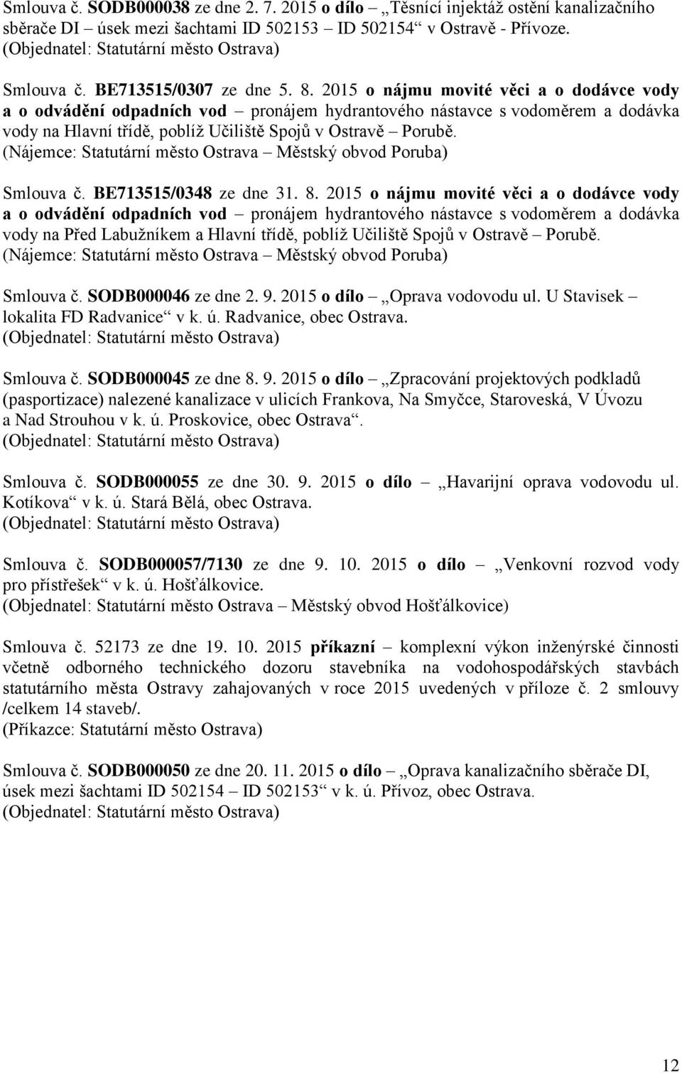 2015 o nájmu movité věci a o dodávce vody a o odvádění odpadních vod pronájem hydrantového nástavce s vodoměrem a dodávka vody na Hlavní třídě, poblíž Učiliště Spojů v Ostravě Porubě.