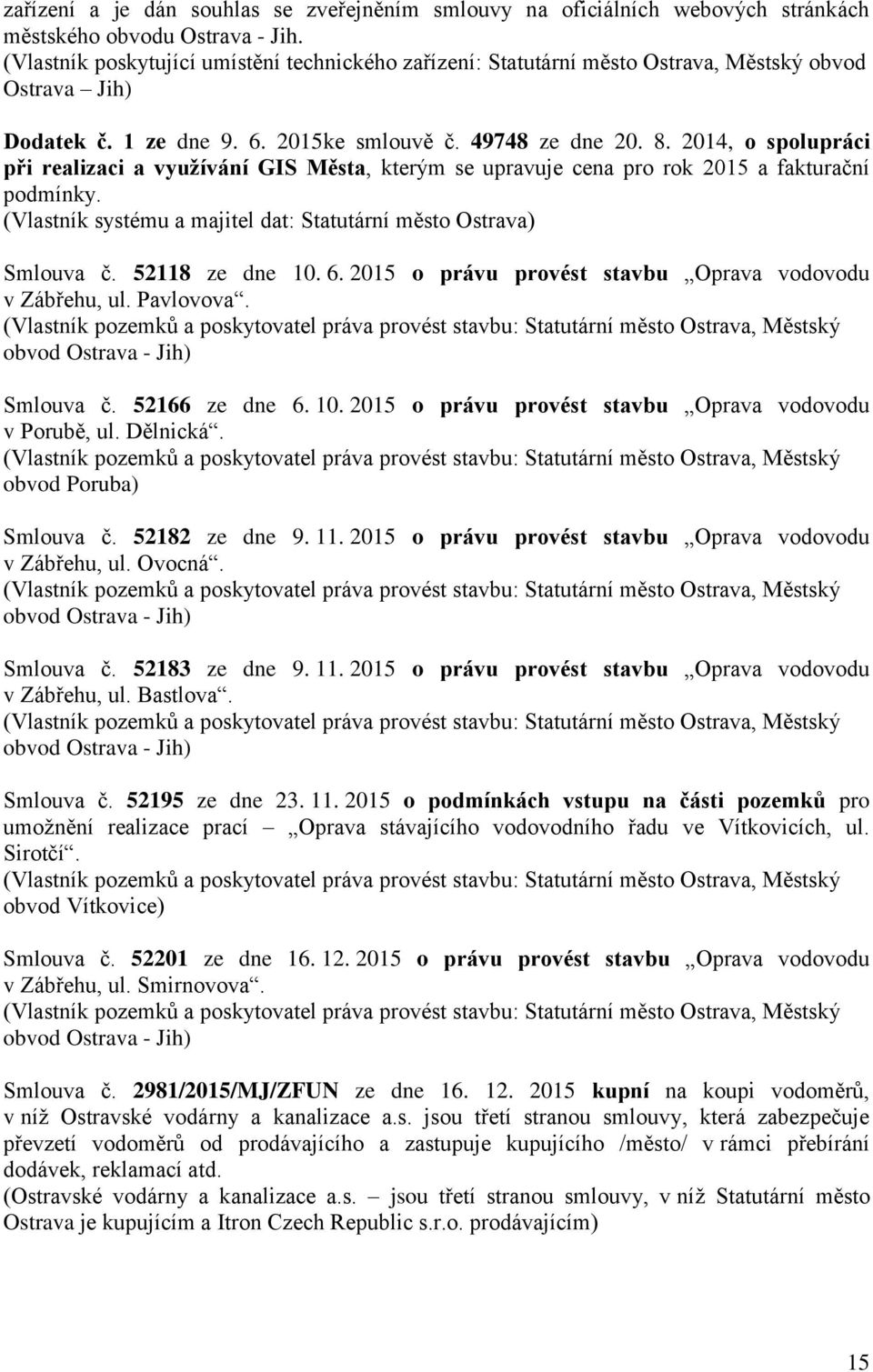 2014, o spolupráci při realizaci a využívání GIS Města, kterým se upravuje cena pro rok 2015 a fakturační podmínky. (Vlastník systému a majitel dat: Statutární město Ostrava) Smlouva č.