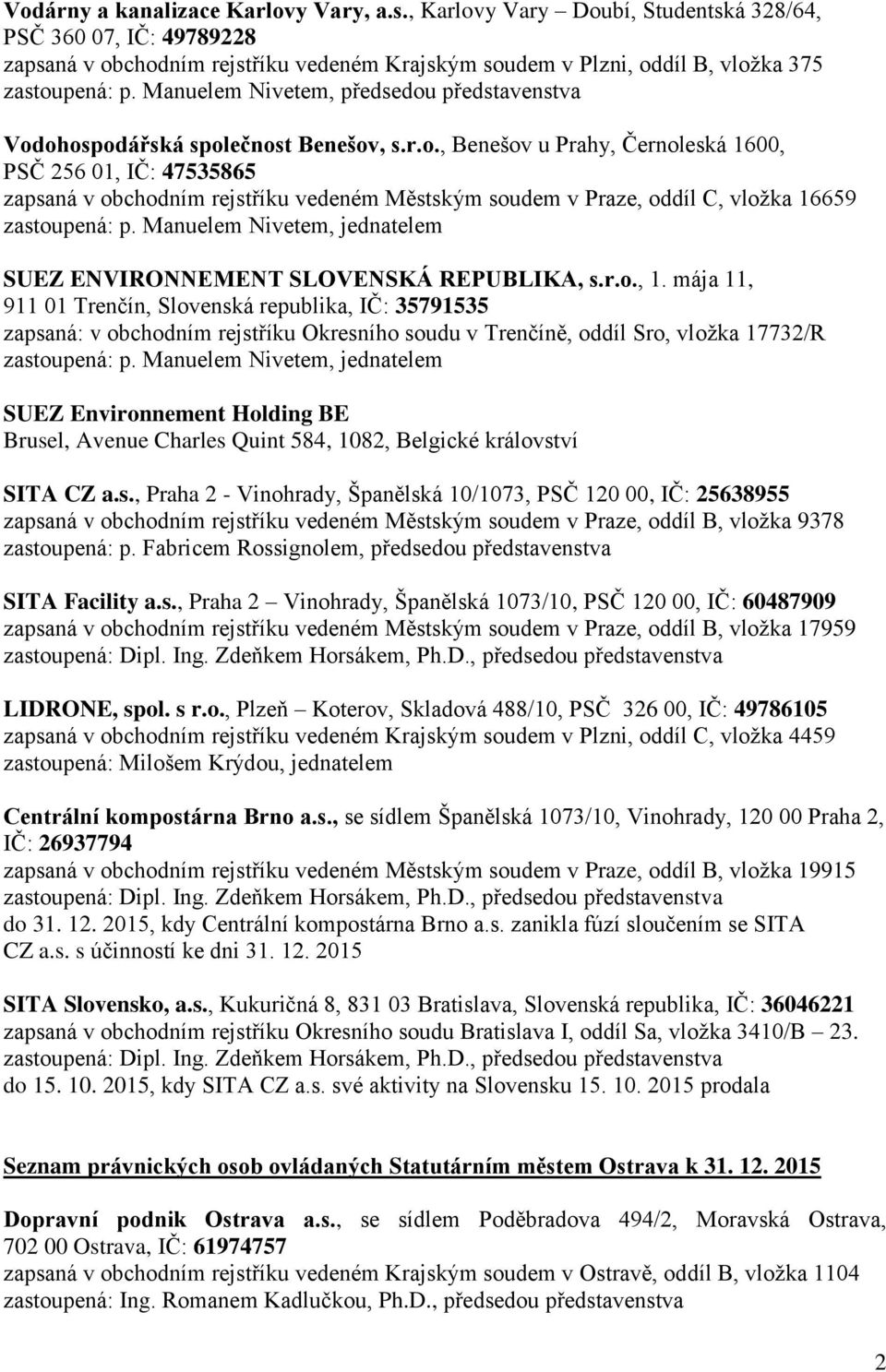 Manuelem Nivetem, předsedou představenstva Vodohospodářská společnost Benešov, s.r.o., Benešov u Prahy, Černoleská 1600, PSČ 256 01, IČ: 47535865 zapsaná v obchodním rejstříku vedeném Městským soudem v Praze, oddíl C, vložka 16659 zastoupená: p.