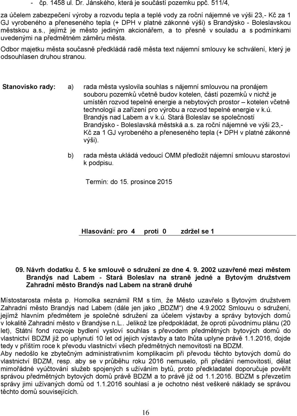 a.s., jejímž je město jediným akcionářem, a to přesně v souladu a s podmínkami uvedenými na předmětném záměru města.