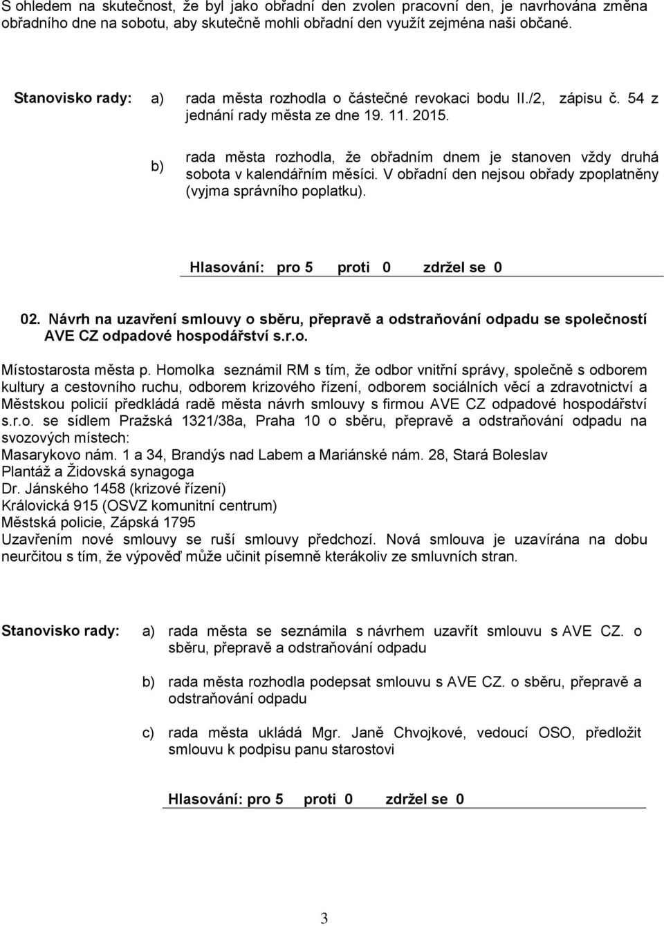 V ořadní den nejsou ořady zpoplatněny (vyjma správního poplatku). 02. Návrh na uzavření smlouvy o sěru, přepravě a odstraňování odpadu se společností AVE CZ odpadové hospodářství s.r.o. Místostarosta města p.