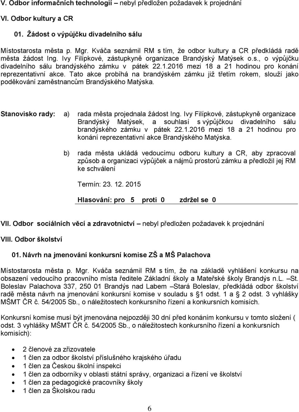 2016 mezi 18 a 21 hodinou pro konání reprezentativní akce. Tato akce proíhá na randýském zámku již třetím rokem, slouží jako poděkování zaměstnancům Brandýského Matýska.