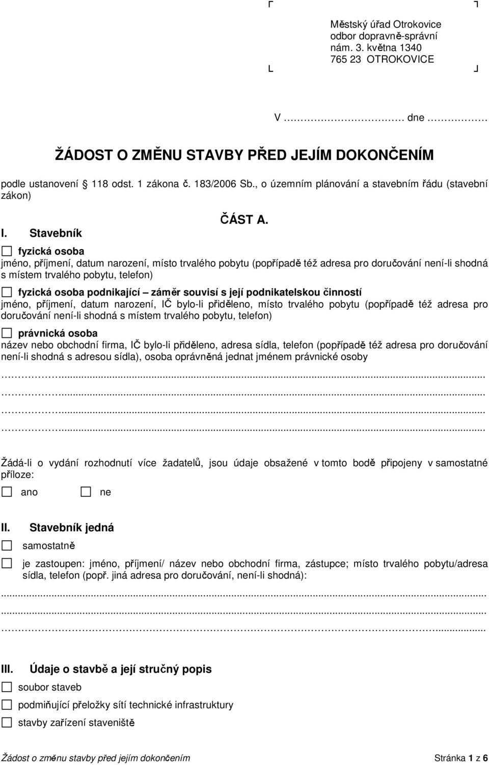 fyzická osoba jméno, p íjmení, datum narození, místo trvalého pobytu (pop ípad též adresa pro doruování ní-li shodná s místem trvalého pobytu, telefon) fyzická osoba podnikající zámr souvisí s její