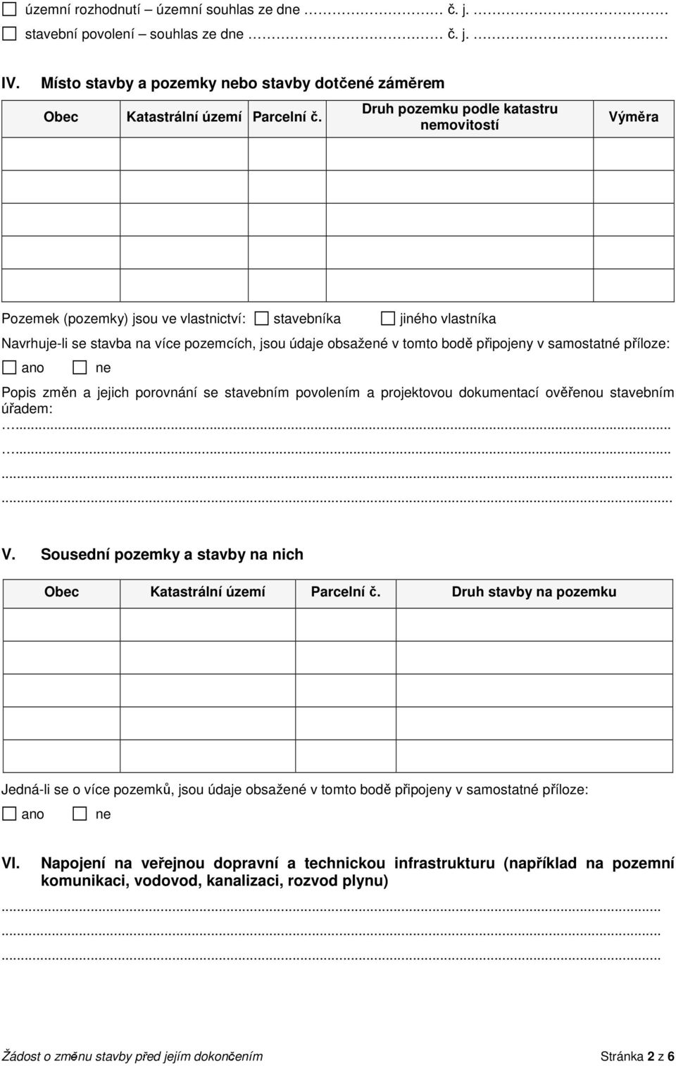 samostatné příloze: Popis změn a jejich porovnání se stavebním povolením a projektovou dokumentací ověřenou stavebním úřadem: V. Sousední pozemky a stavby na nich Obec Katastrální území Parcelní č.