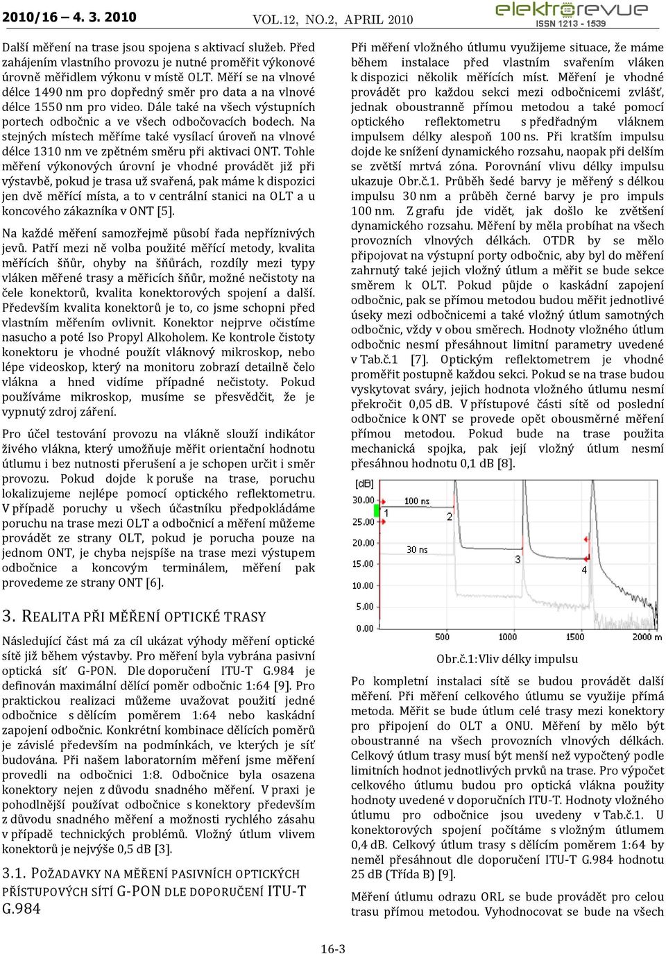 Na stejných místech měříme také vysílací úroveň na vlnové délce 1310 nm ve zpětném směru při aktivaci ONT.