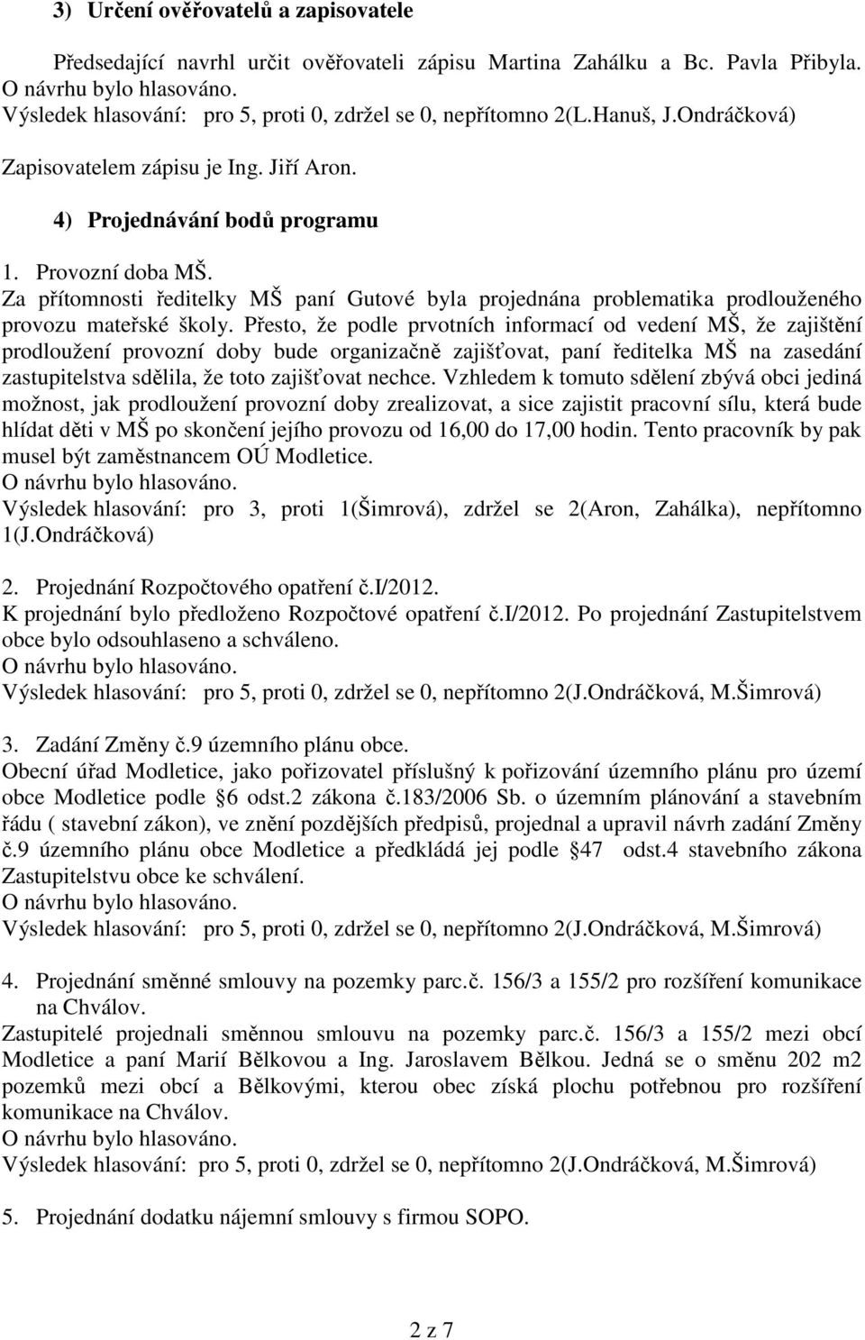 Za přítomnosti ředitelky MŠ paní Gutové byla projednána problematika prodlouženého provozu mateřské školy.